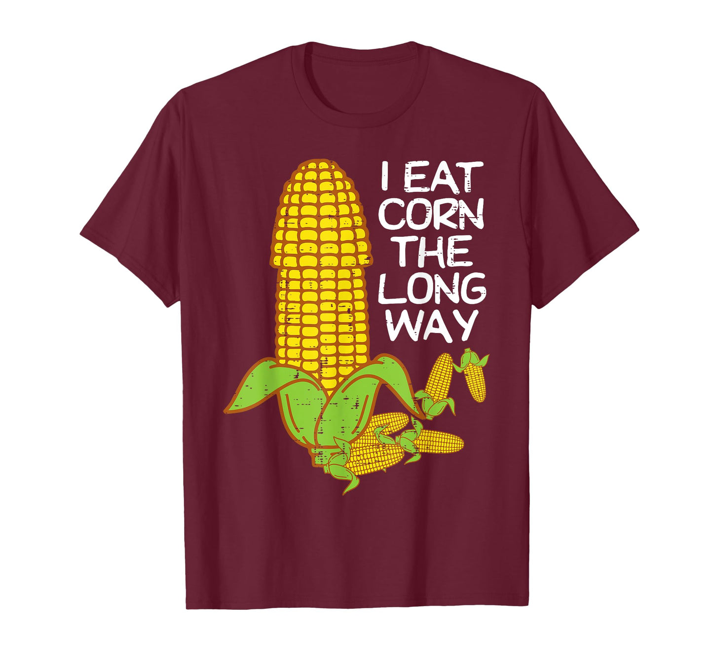 Inappropriate I Eat Corn The Long Way Adult Humor Women Men T-Shirt