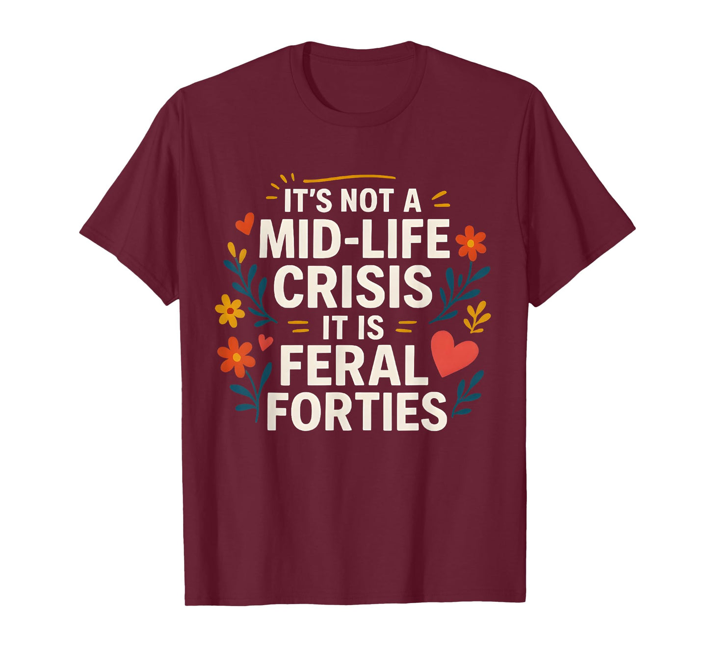 Floral It's Not A Mid-Life Crisis It is Feral Forties T-Shirt