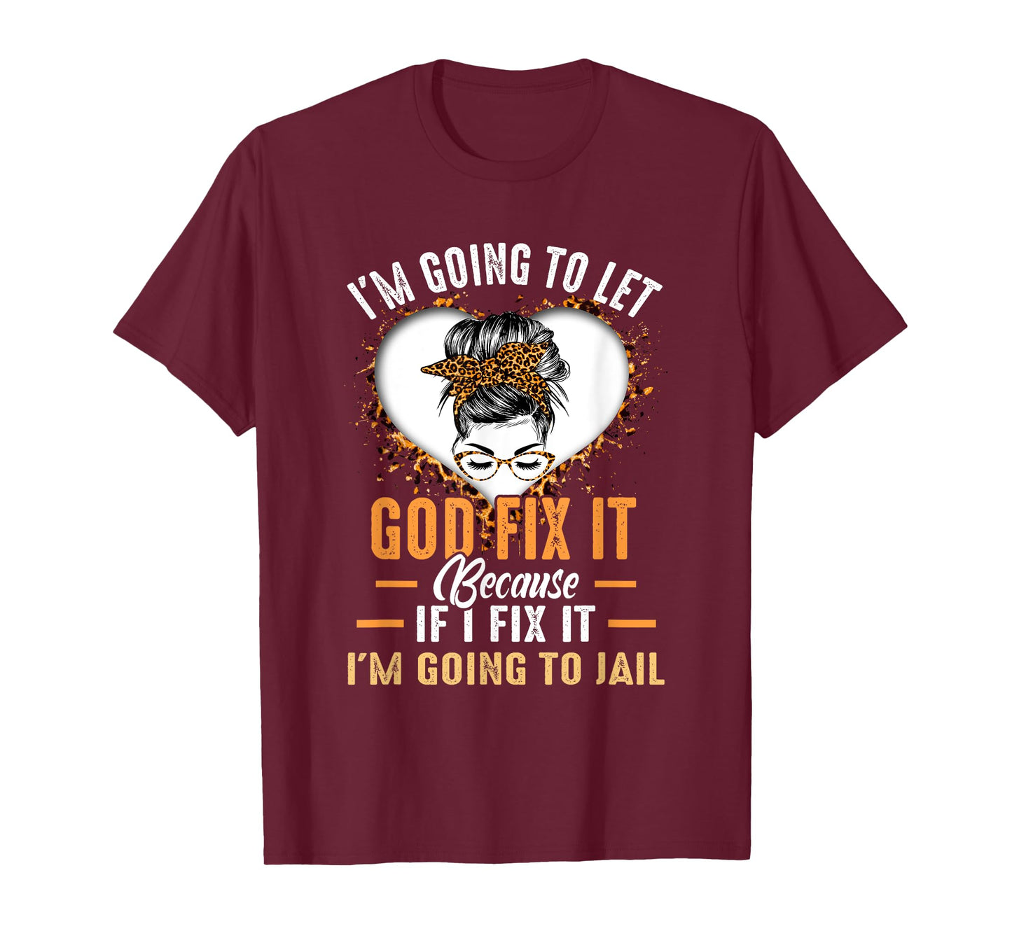 I'm Going To Let God Fix It If I Fix It I'm Going To Jail T-Shirt