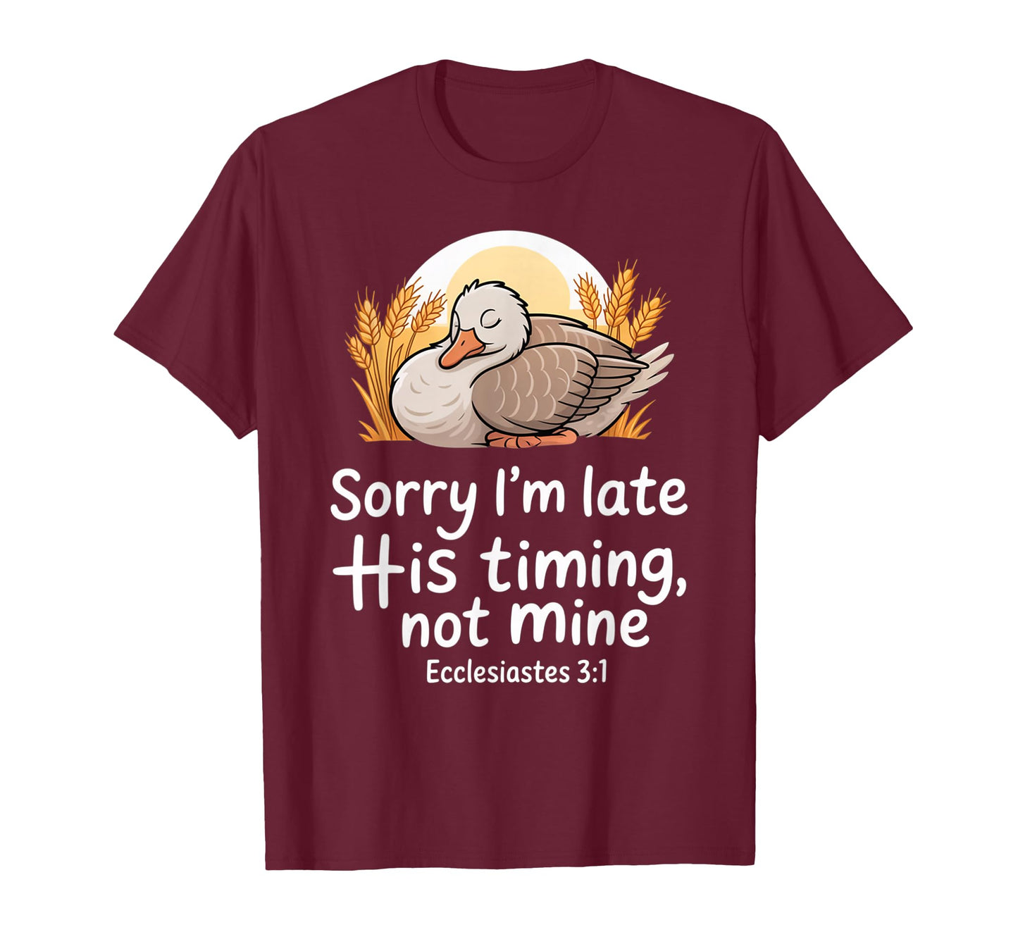 Sorry I'm Late his Timing not Mine, Funny Christian Goose T-Shirt