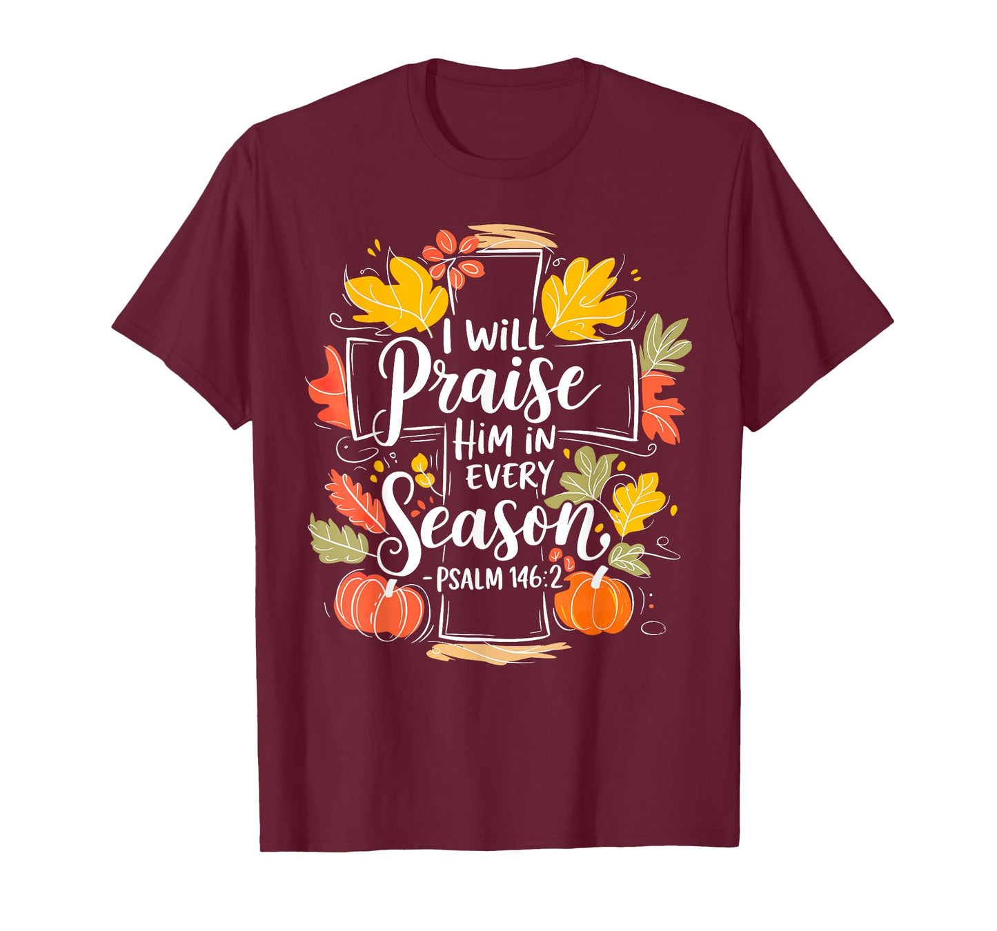 I Will Praise Him In Every Season Pumpkin Christian Autumn T-Shirt
