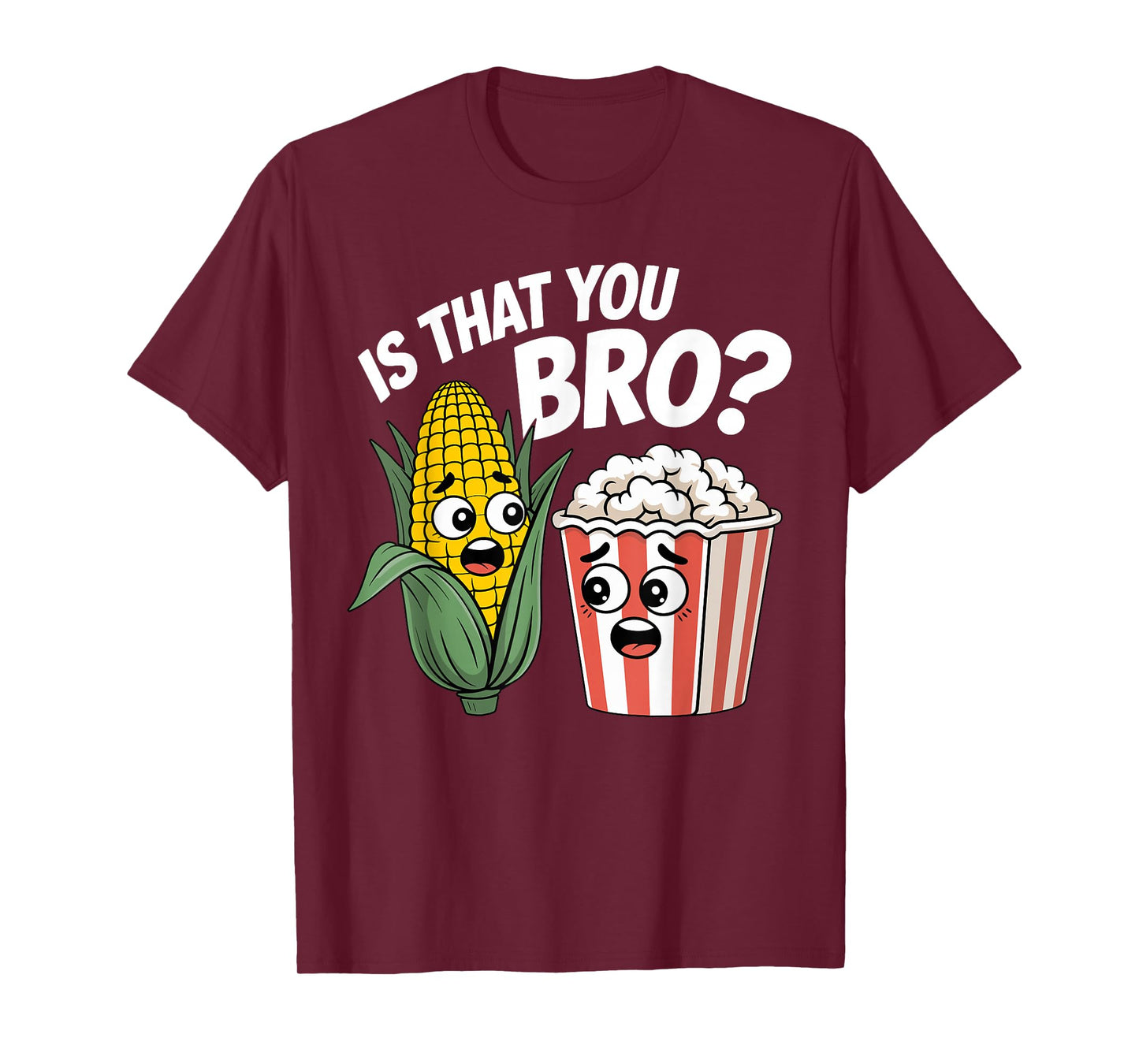 Sarcastic Food Funny is That You Bro? Popcorn and Corn T-Shirt