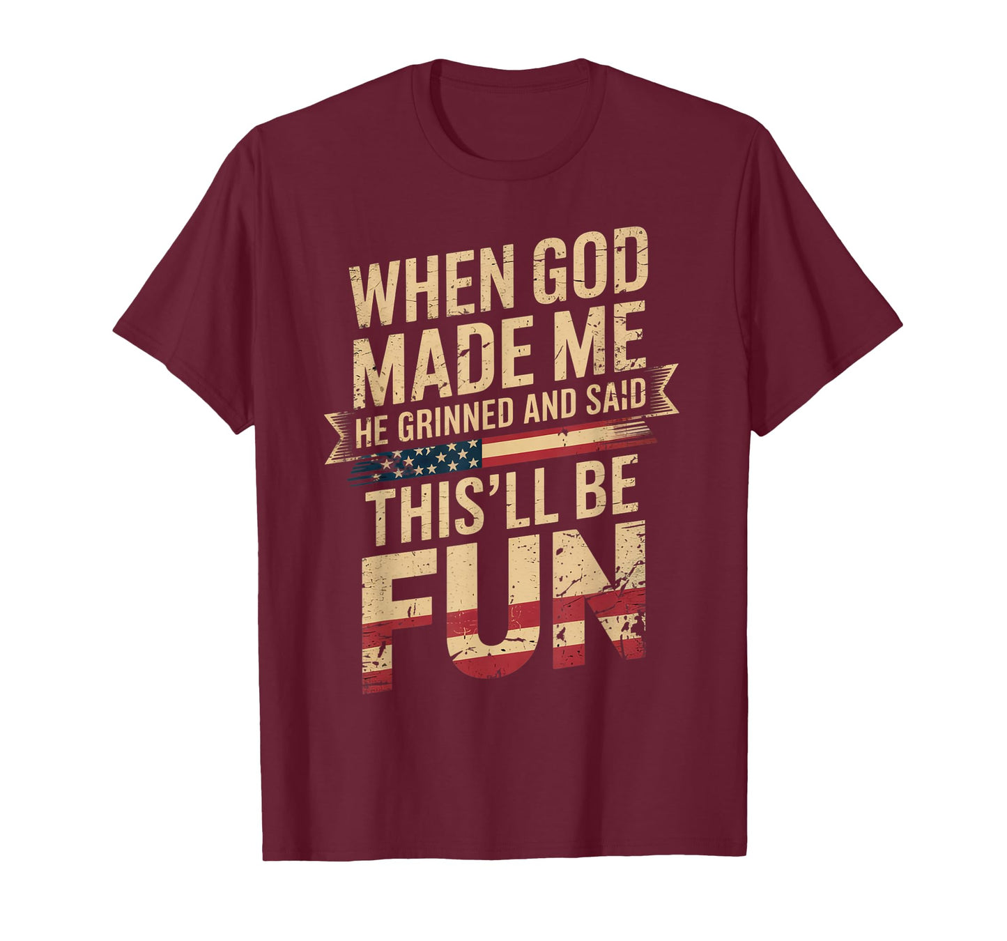 When God Made Me He Grinned Said This'll Be Fun Patriotic T-Shirt