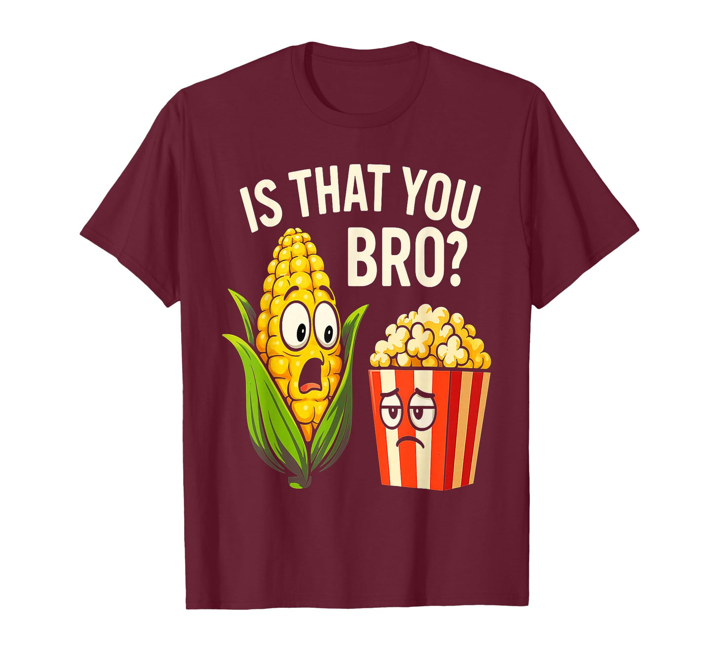 Funny is That You Bro? Corn and Popcorn Sarcastic Food T-Shirt