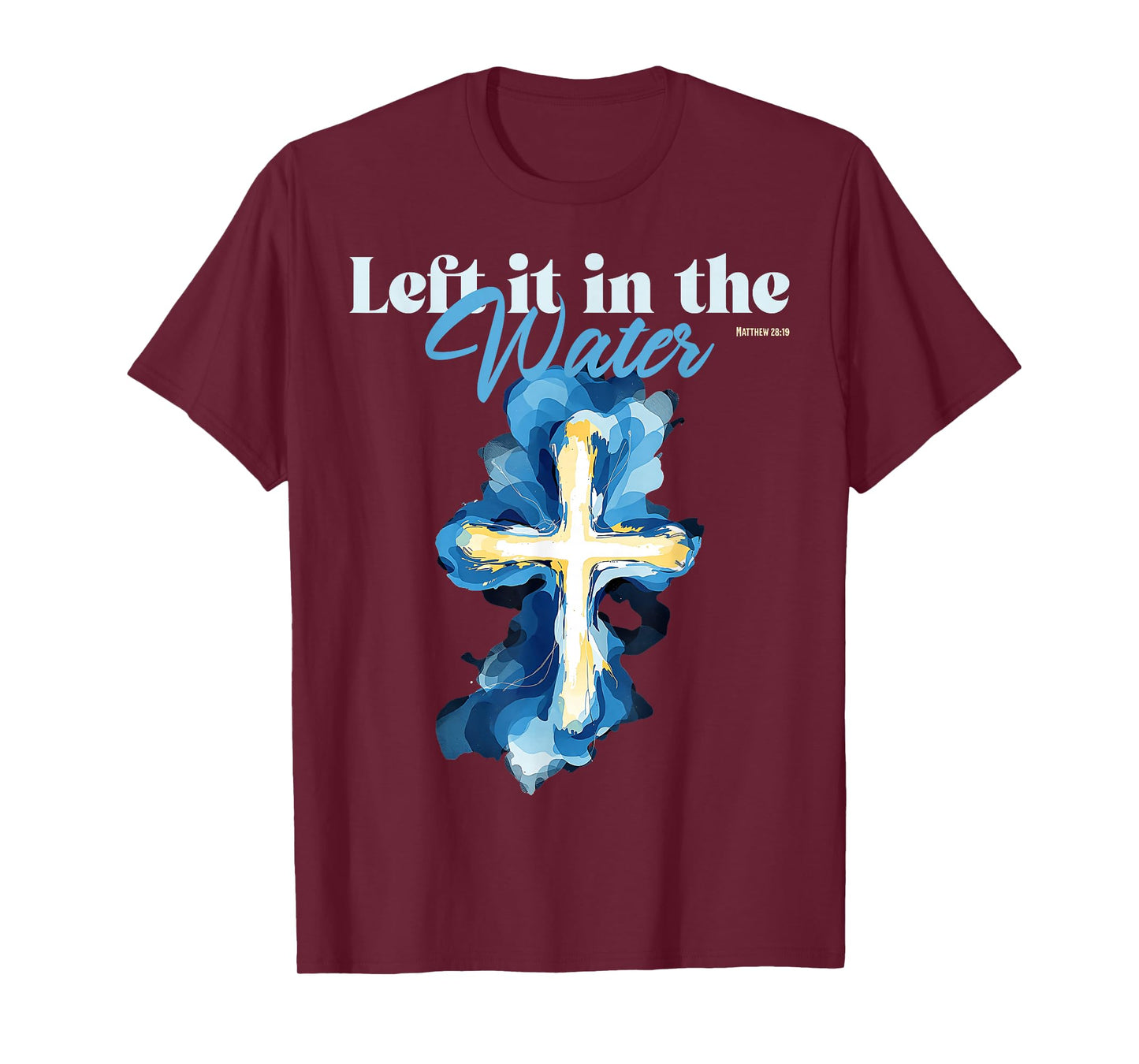 Left It in The Water Baptism Christian Cross Matthew 28:19 T-Shirt