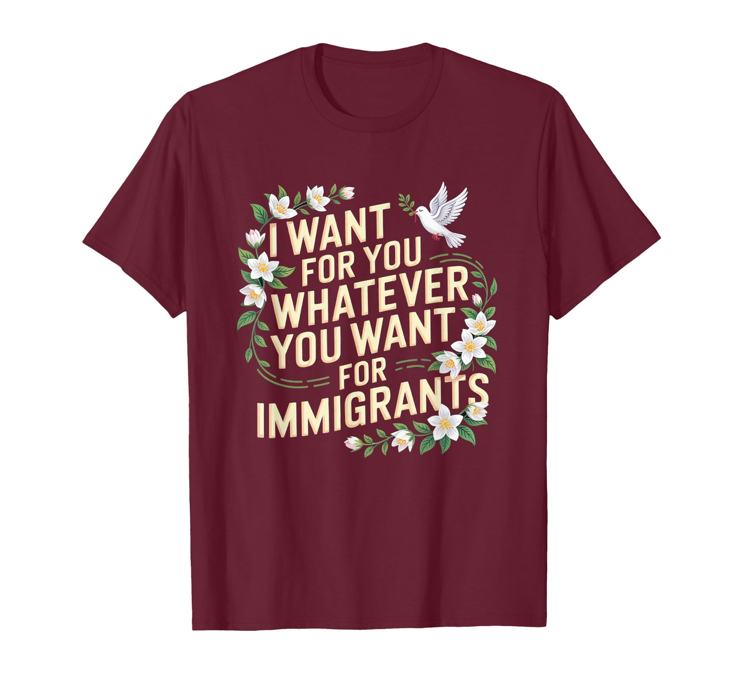 I want for you whatever you want for immigrants floral T-Shirt
