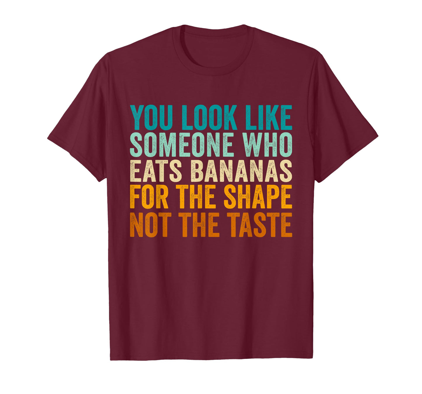 You Look Like Someone Who Eats Bananas for The Shape T-Shirt