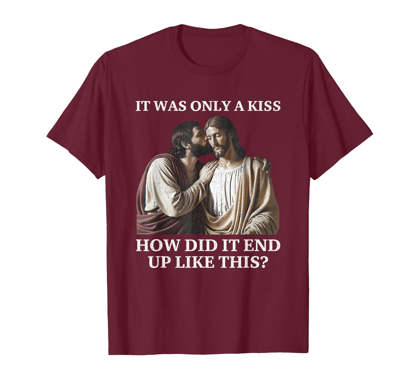 Jesus Only A Kiss How Did It End Like This Faith Parody T-Shirt