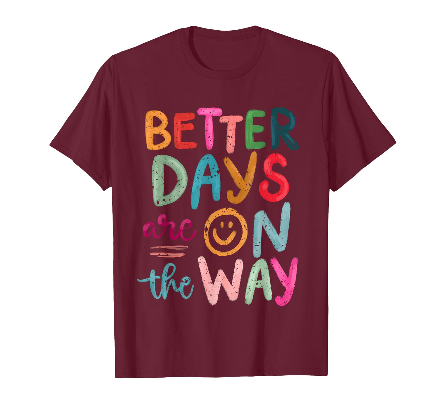 Better Days Are On The Way Motivational Quote Mental Health T-Shirt