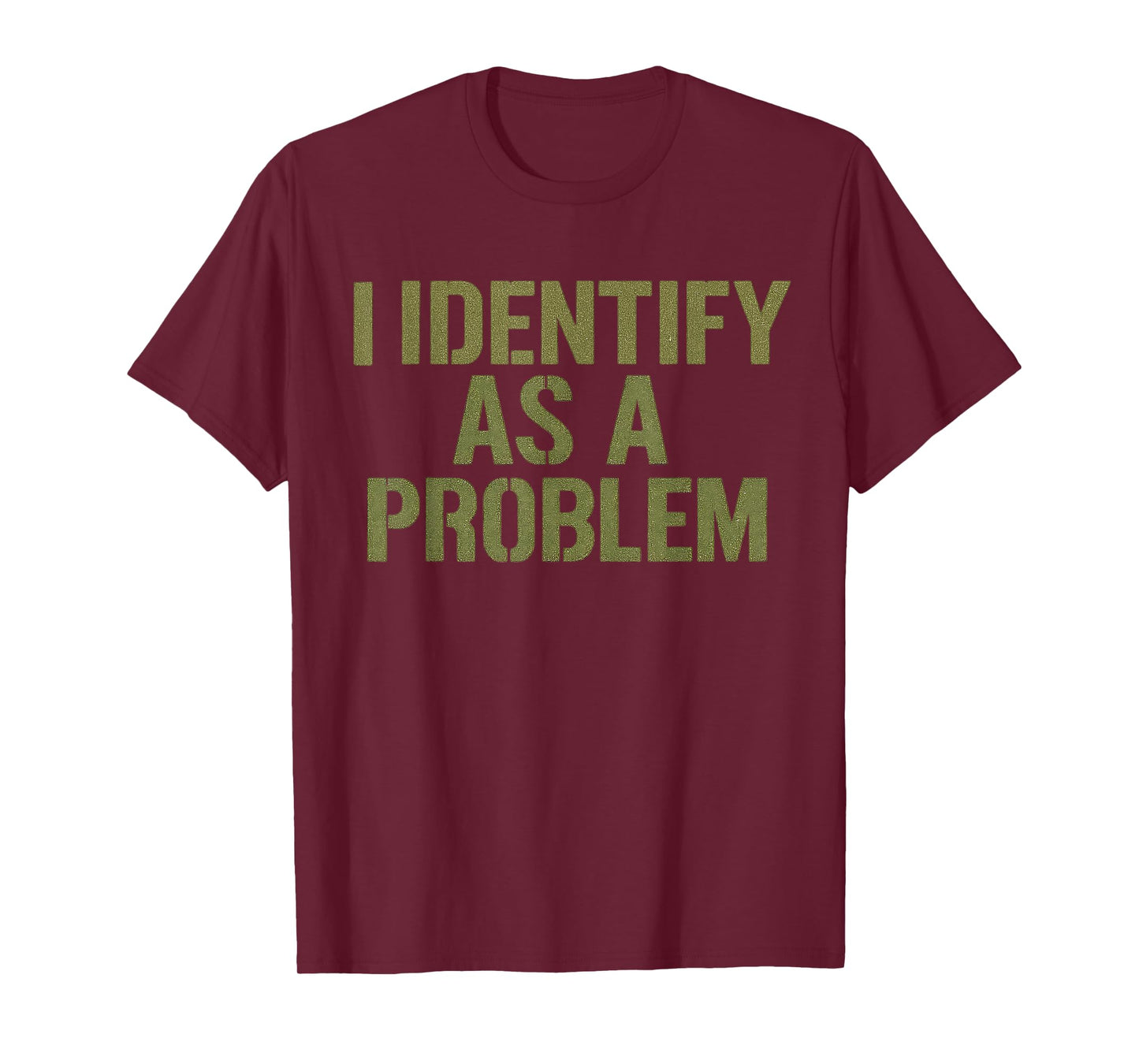 Funny Sarcastic Humor Quote I Identify As A Problem T-Shirt