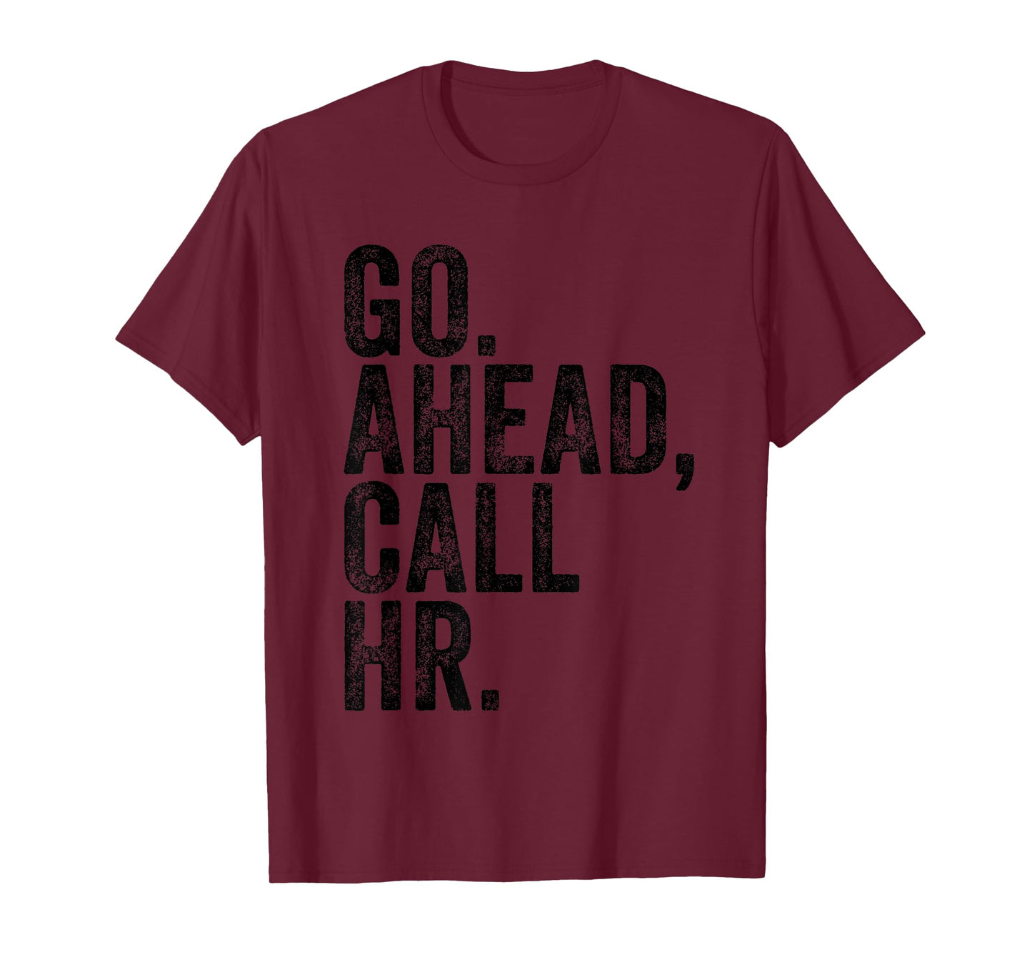 FUNNY SARCASTIC GO AHEAD CALL HR! JOKING, FUN HR T-Shirt