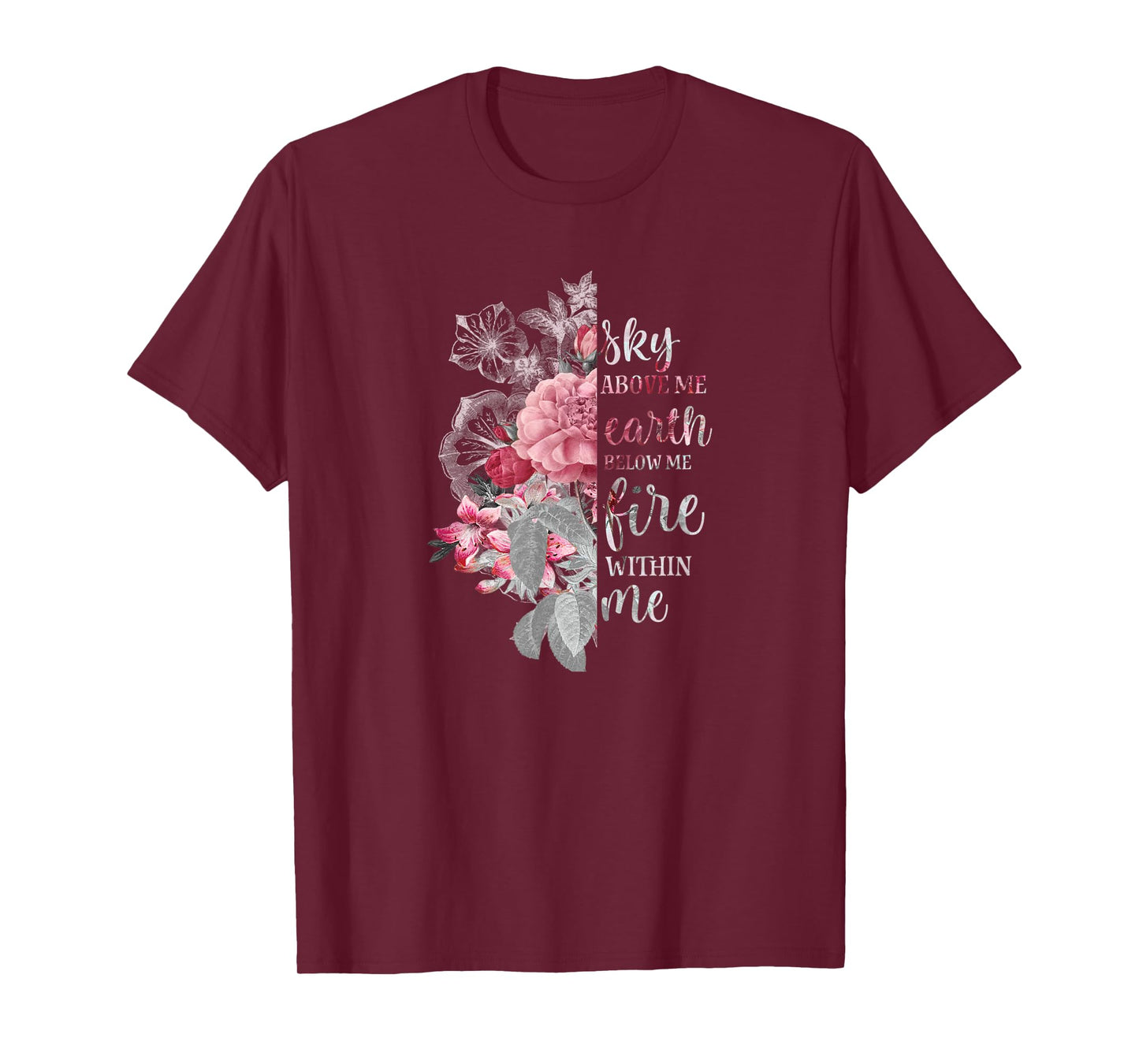 "Sky Above Me, Earth Below Me, Fire Within Me" Floral Design T-Shirt
