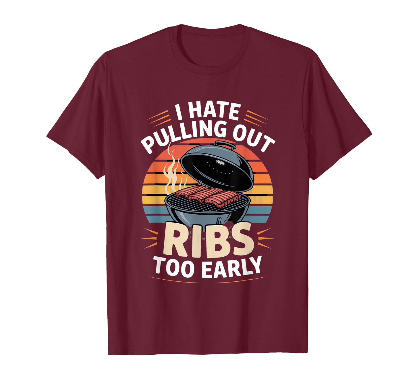 I Hate Pulling Out Ribs Too Early BBQ Pitmaster Humor T-Shirt