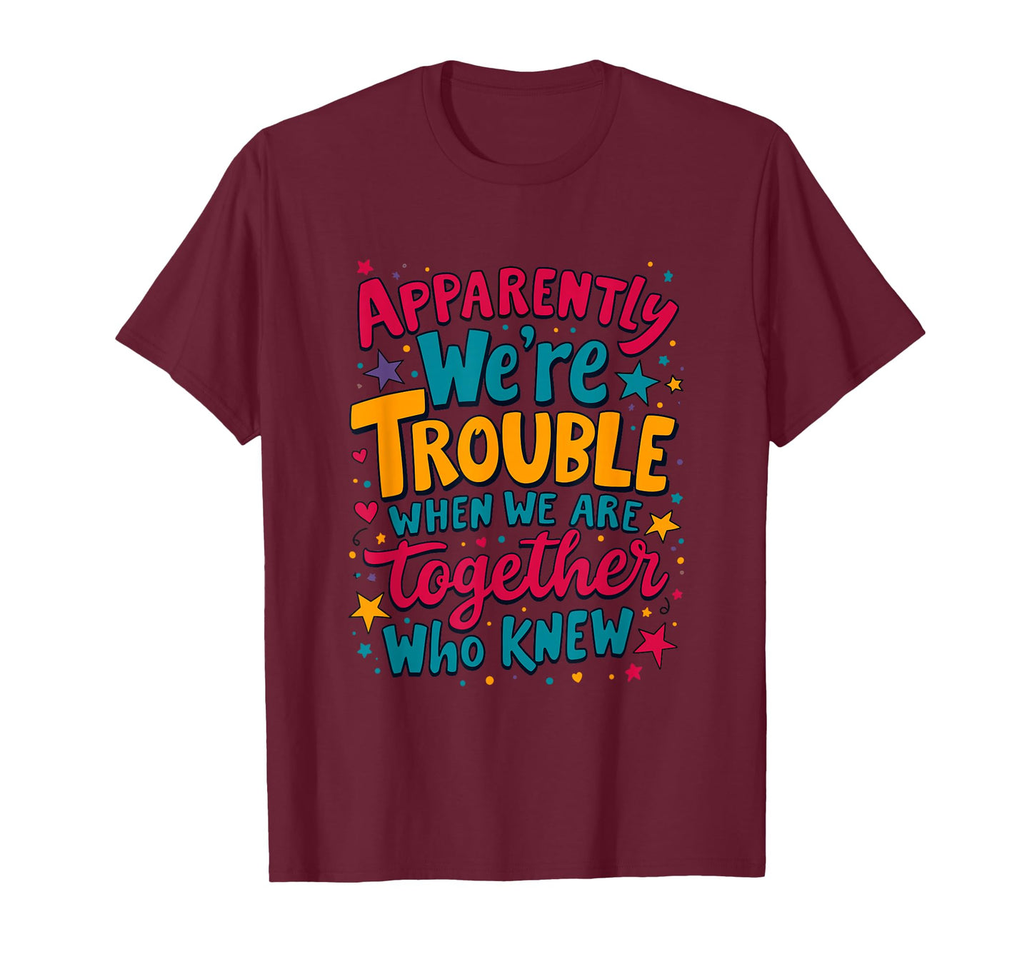 Apparently We'Re Trouble When We Are Together Who Knew T-Shirt