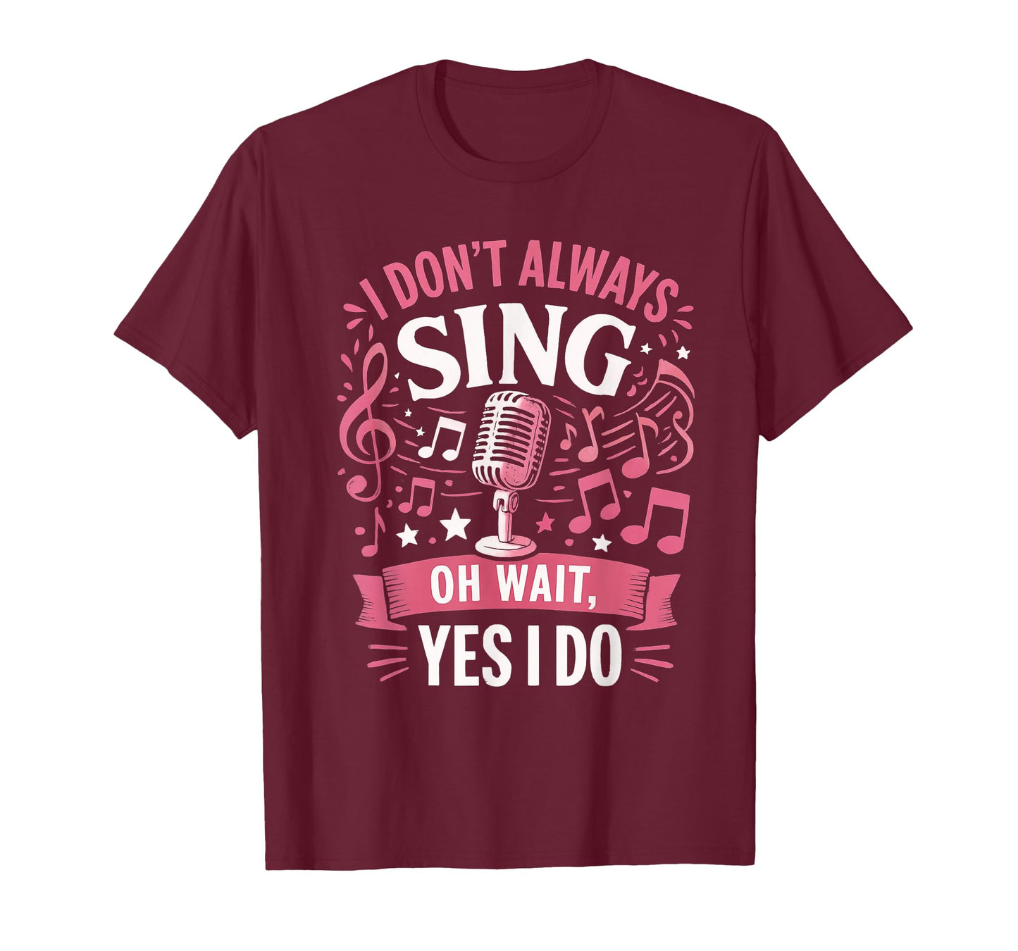Funny Singing Quote I Don’t Always Sing Oh Wait Yes I Do T-Shirt