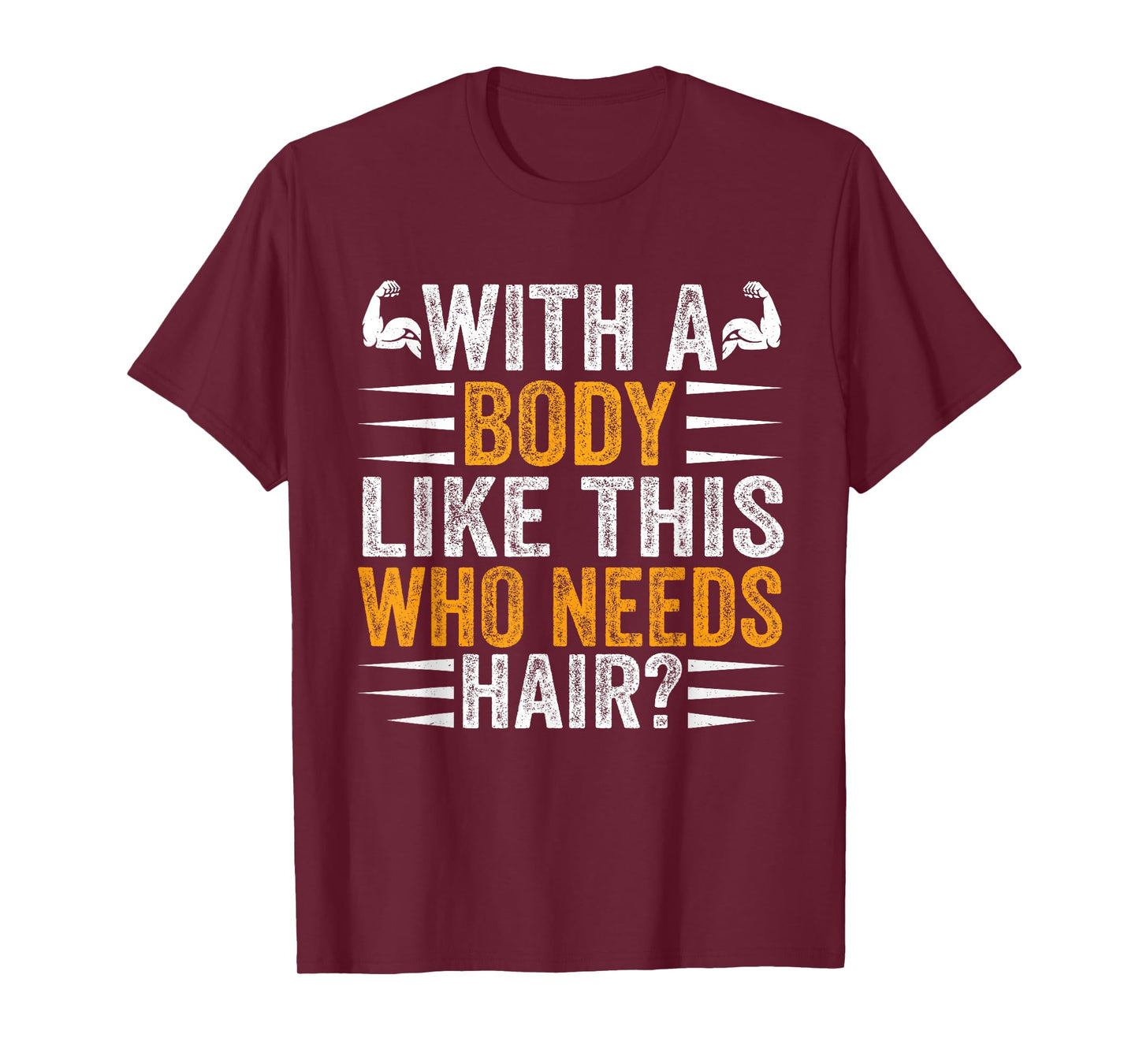 with A Body Like This Who Needs Hair Funny Bald T-Shirt