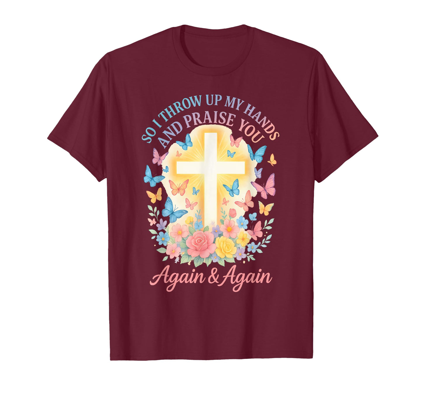 So I Throw Up My Hands And Praise You Again And Again T-Shirt