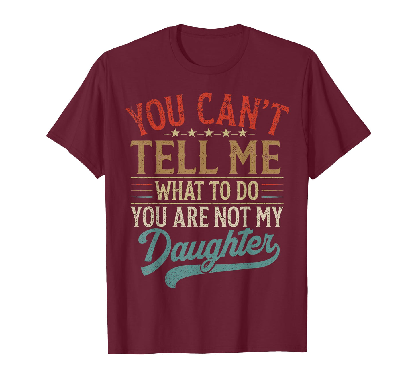You Can't Tell Me What To Do You're Not My Daughter T-Shirt