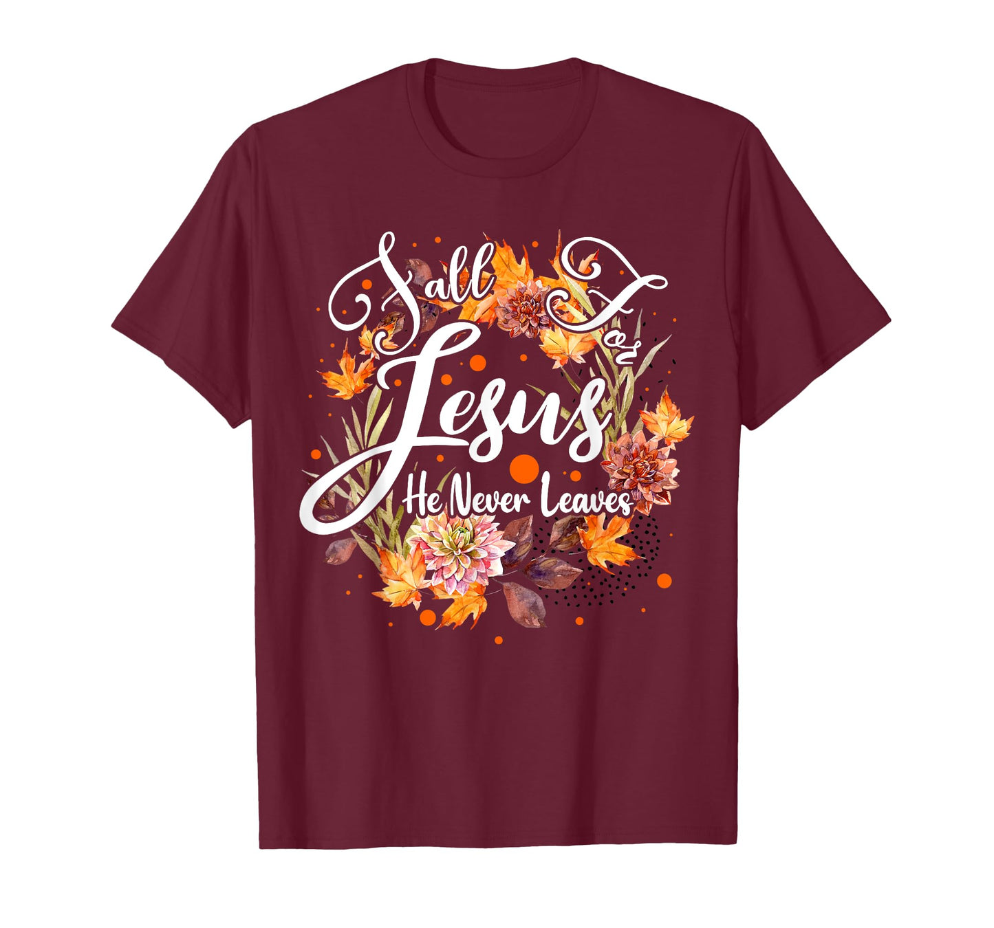Fall For Jesus He Never Leaves Cute Fall Thanksgiving T-Shirt