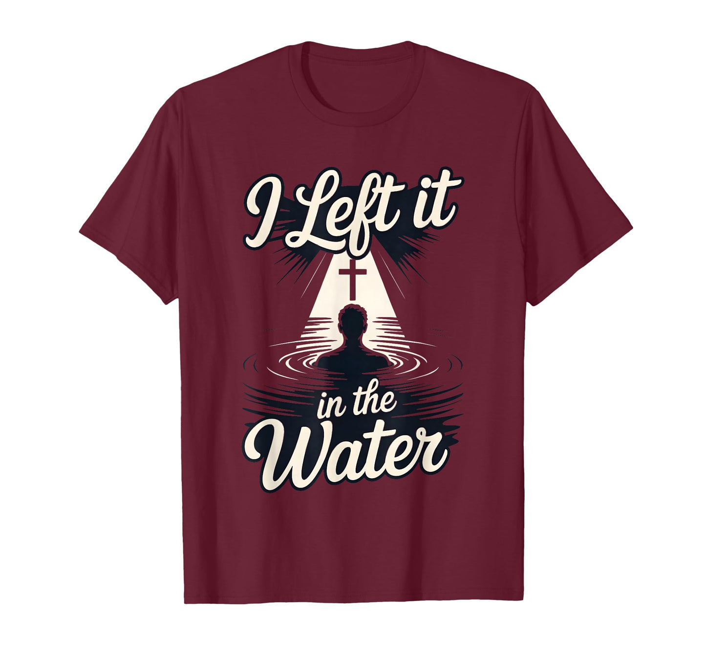 I Left It in The Water Christian Faith Baptism Jesus Quote T-Shirt