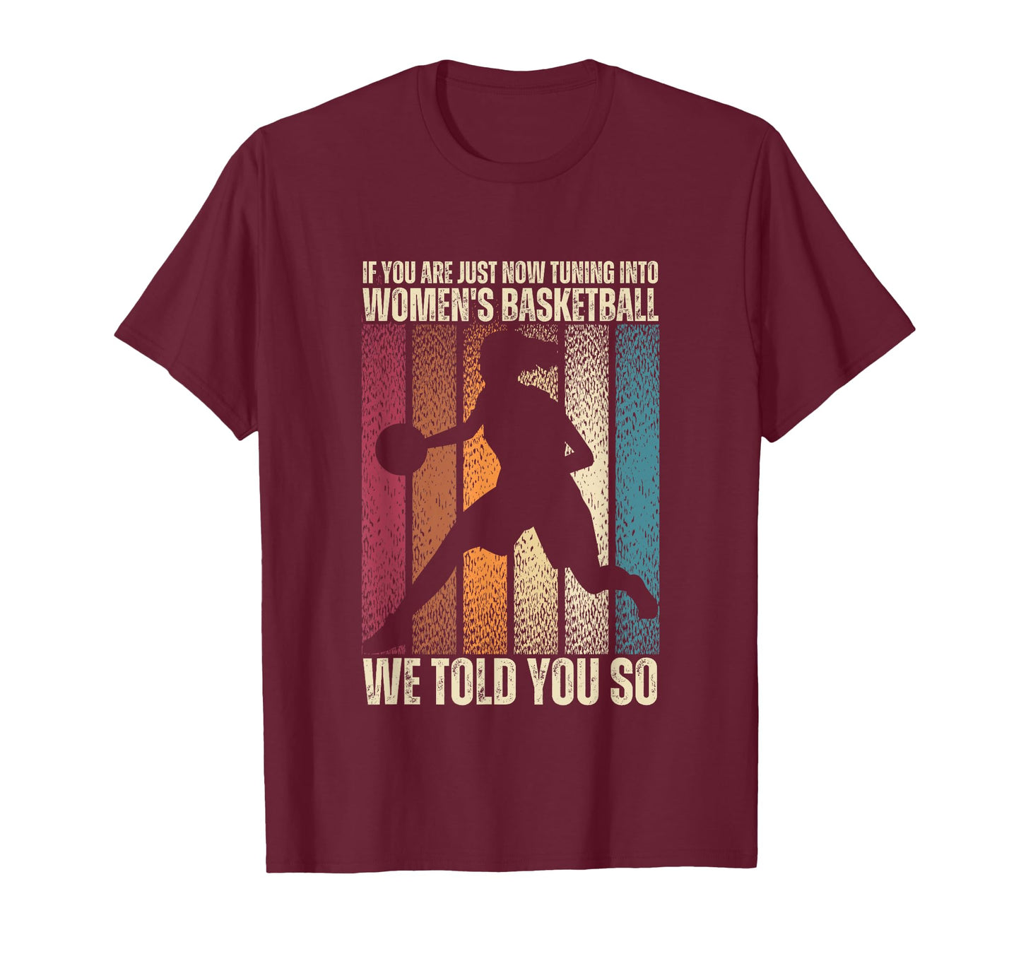 If You Are Just Now Tuning Into Women's Basketball We Told T-Shirt