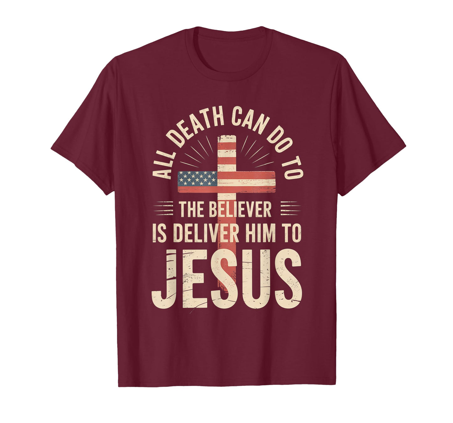 All Death Can Do to The Believer is Deliver Him to Jesus T-Shirt
