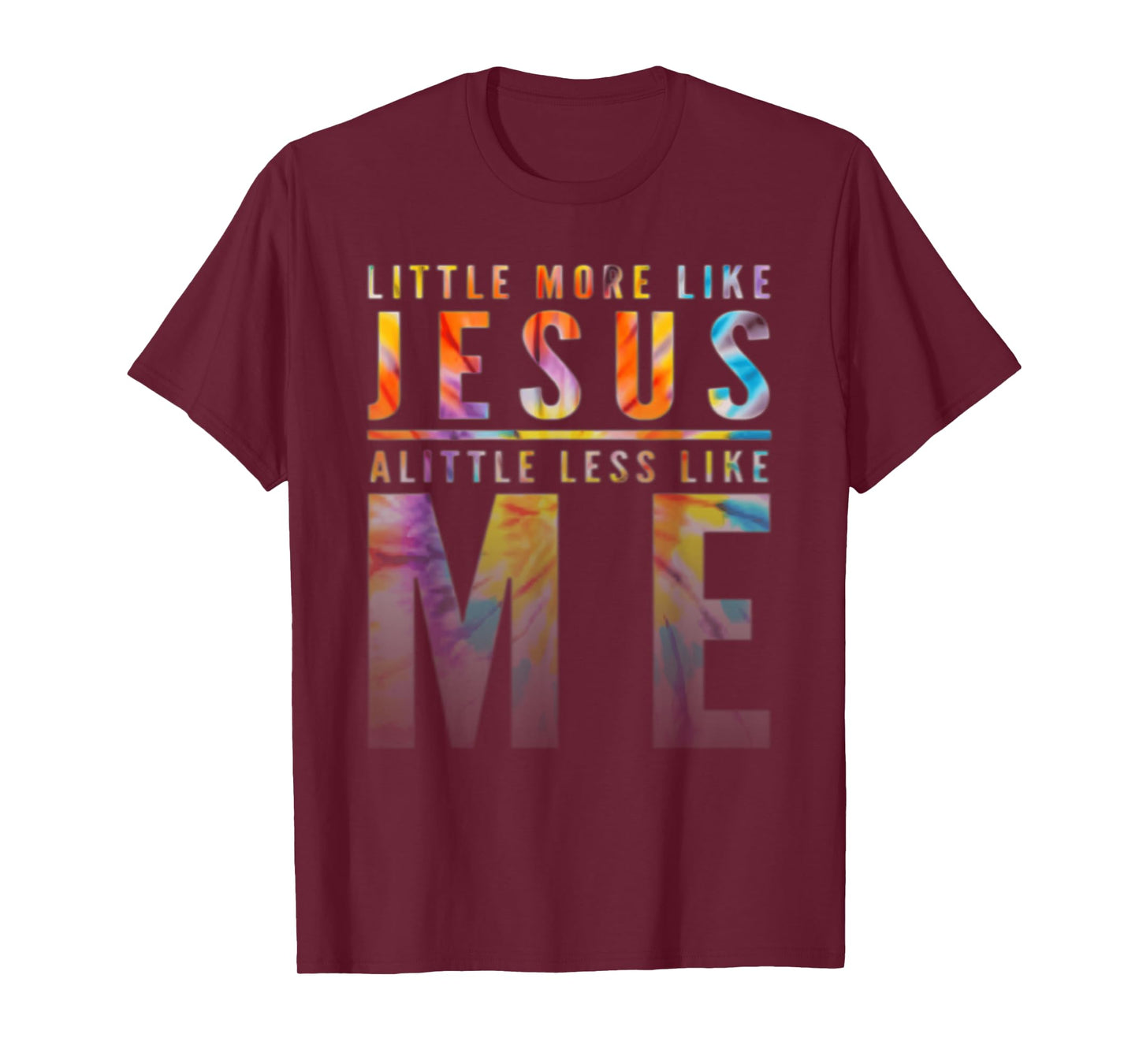 Funny Tie Dye A Little More Like Jesus A Little Less Like Me T-Shirt
