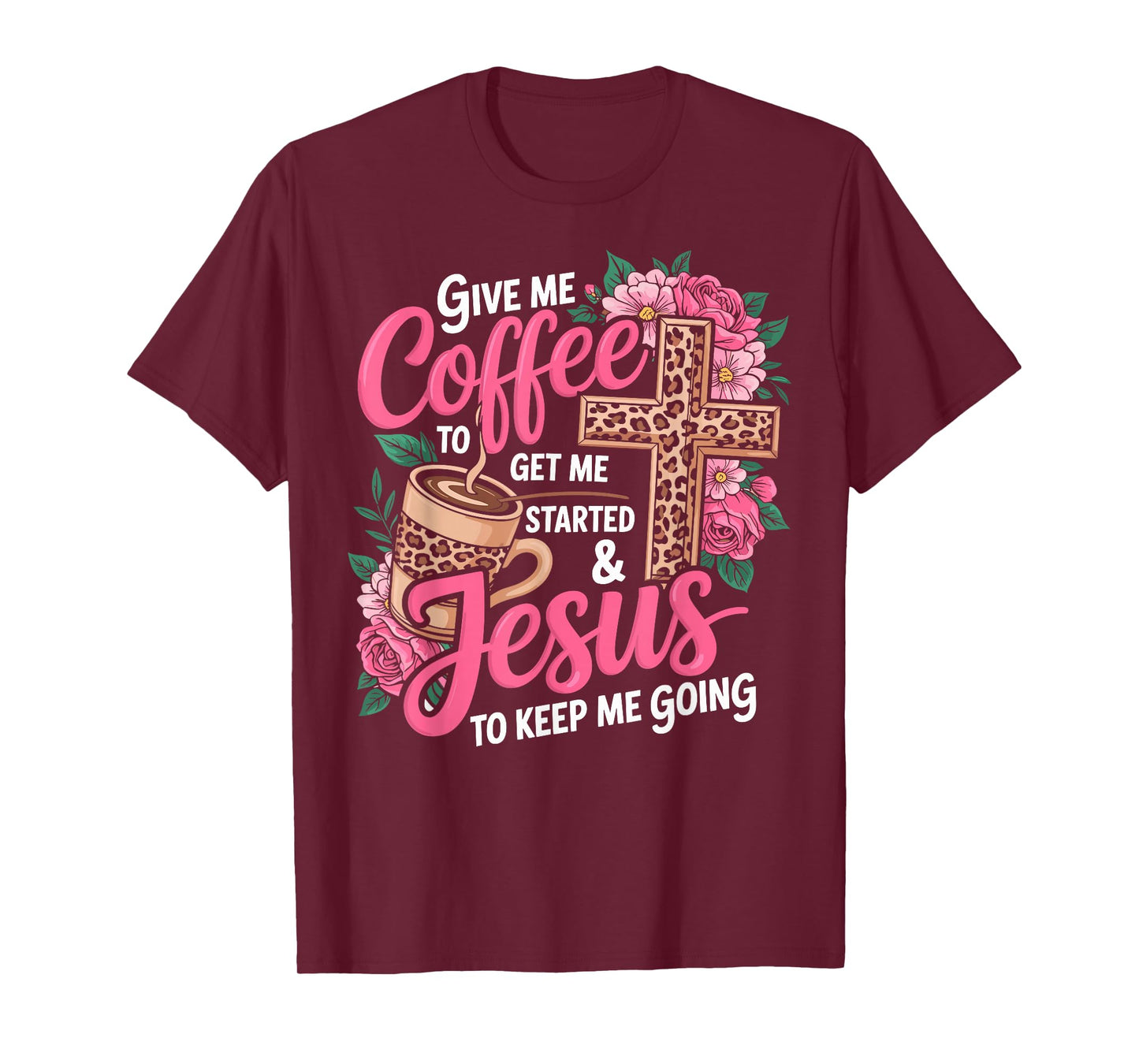 Give Me Coffee to Get Me Started & Jesus to Keep Me Going T-Shirt