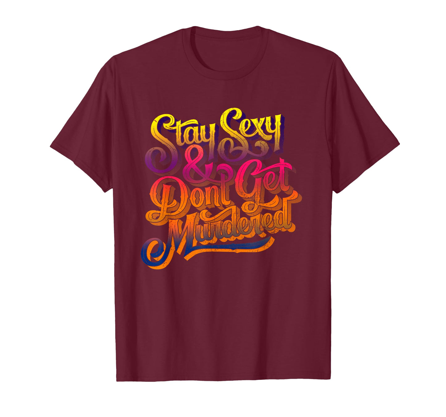 Stay Sexy And Don't Get Murdered Funny Saying Quote T-Shirt