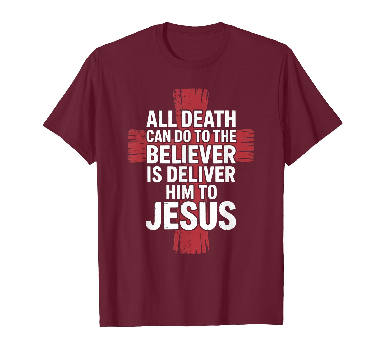 All Death Can Do to The Believer is Deliver Him to Jesus T-Shirt