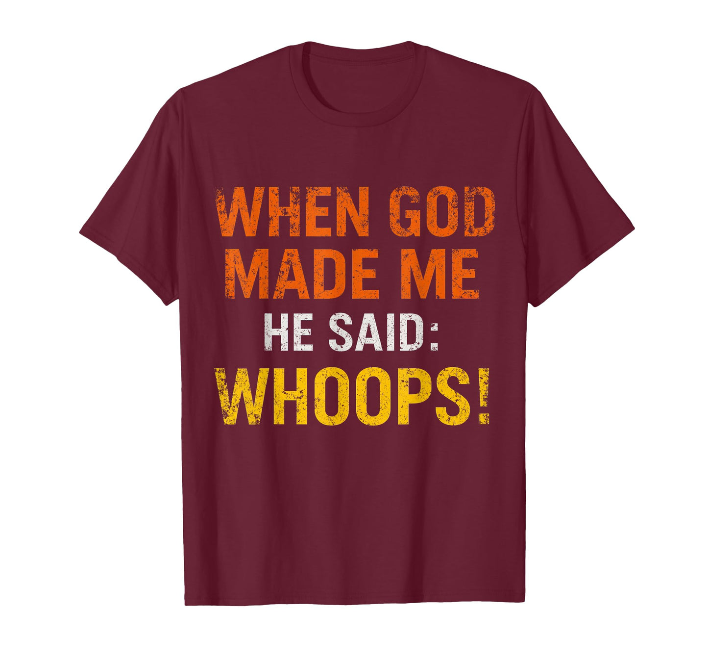 When God Made Me He Said Whoops – Funny Quote T-Shirt