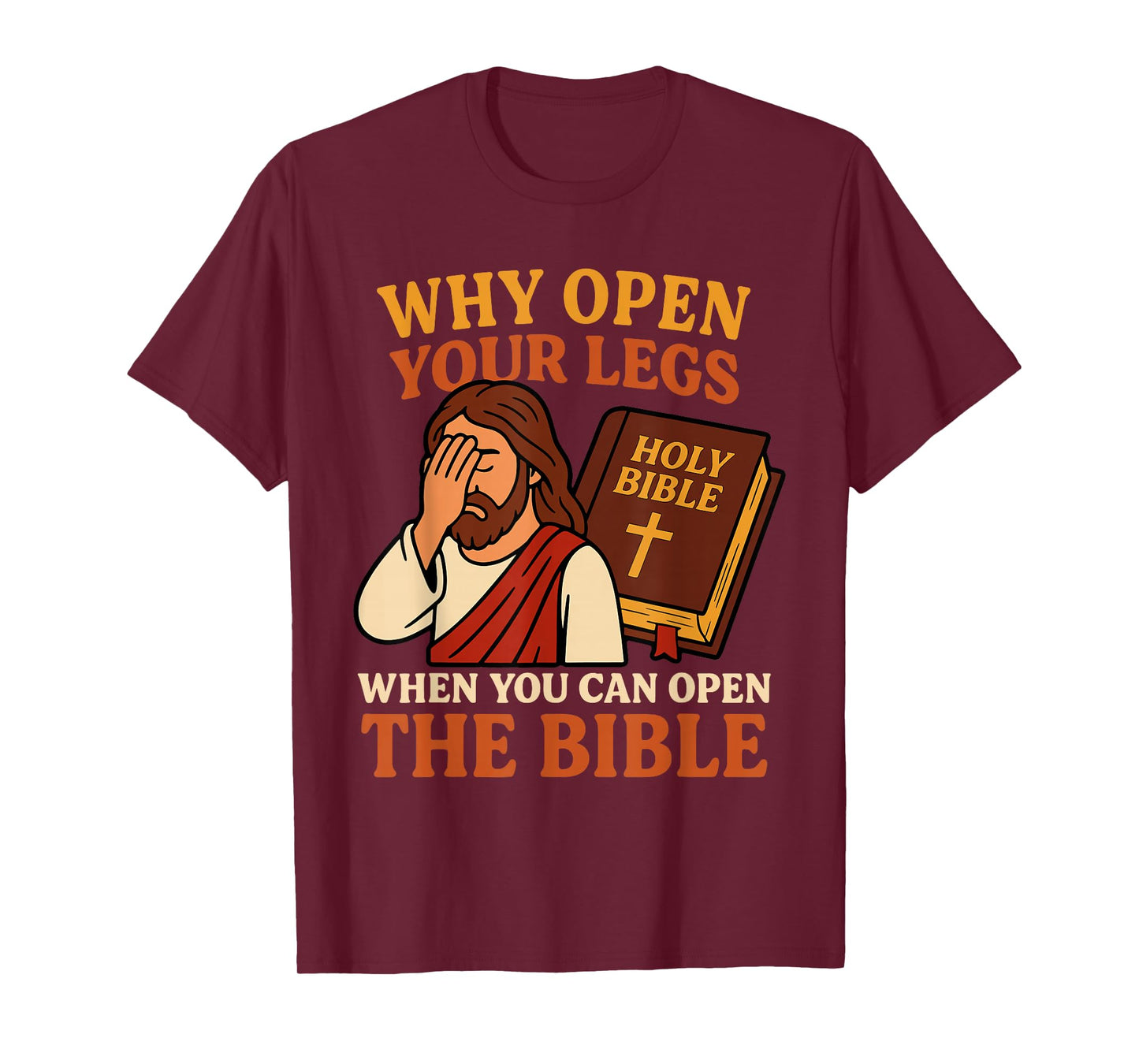 Why Open Your Legs When You Can Open The Bible Funny Jesus T-Shirt