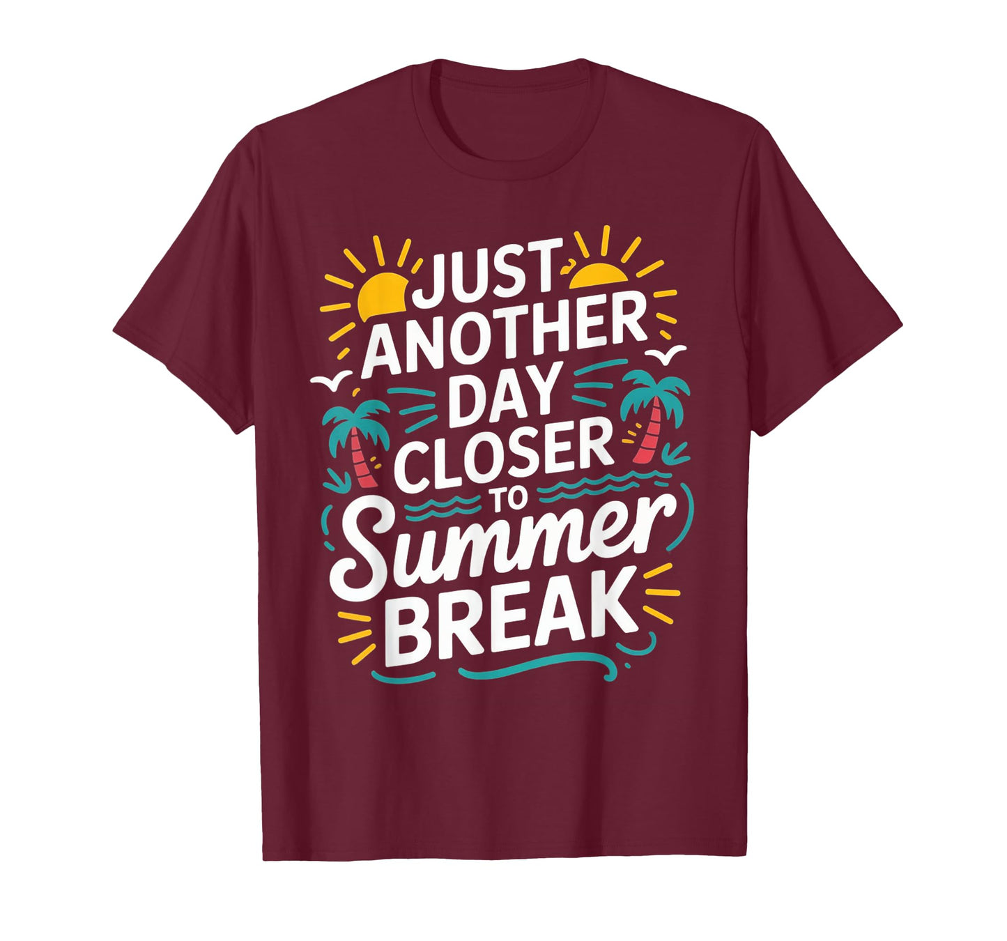 Just Another Day Closer To Summer Break End Of School Year T-Shirt