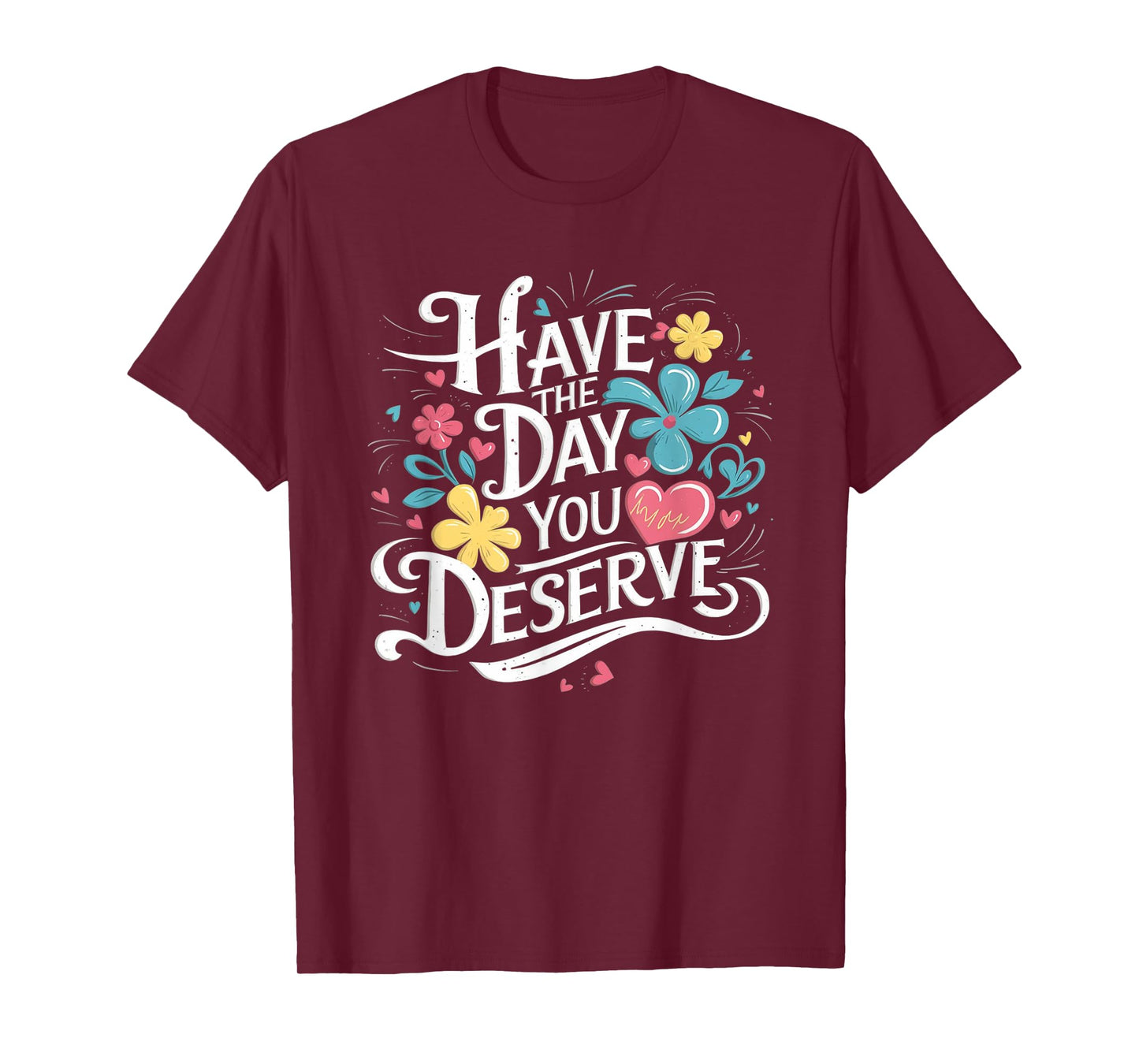 Have The Day You Deserve Floral Sarcastic Funny T-Shirt