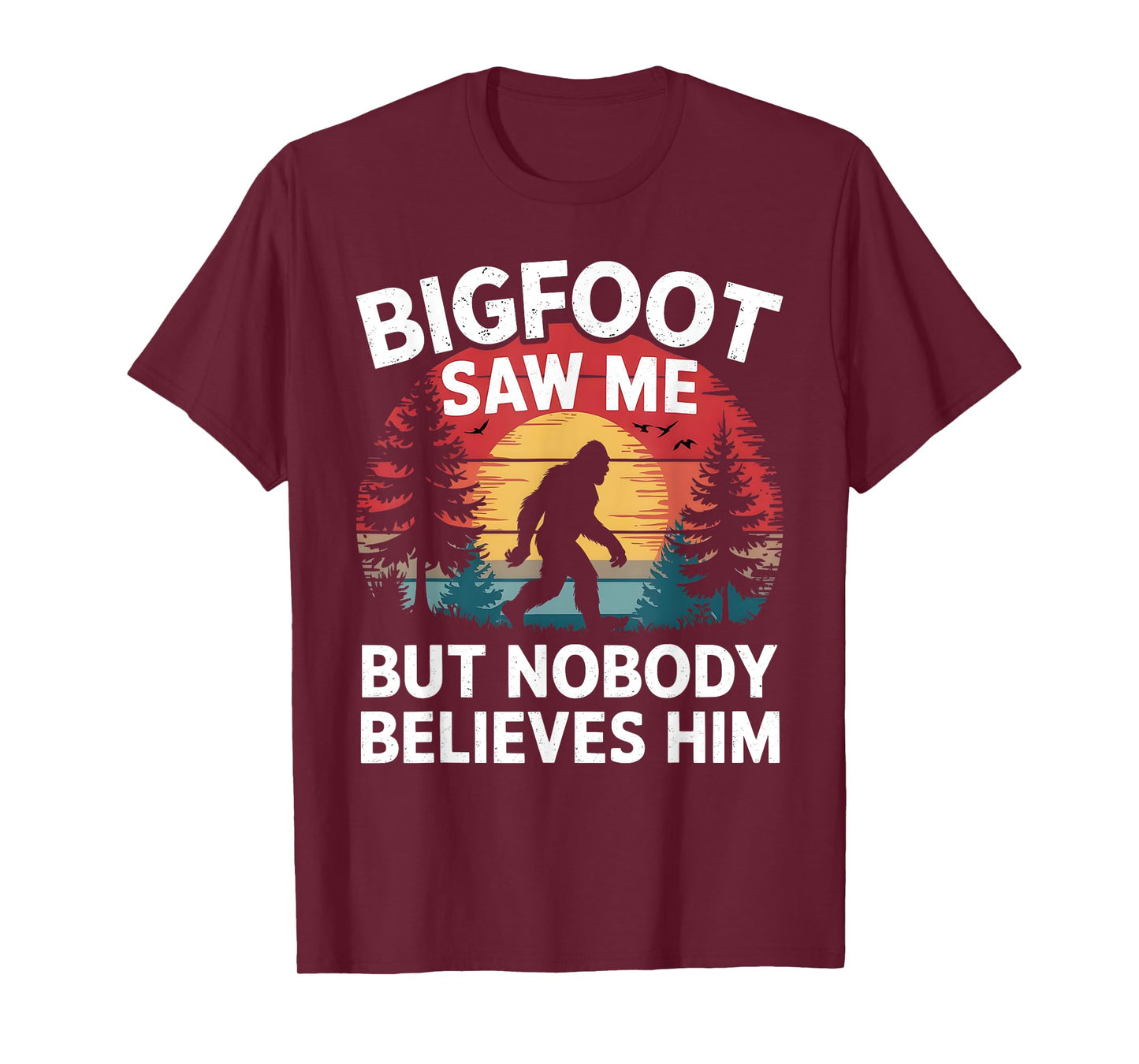 Bigfoot Saw Me But Nobody Believes Him Sasquatch Men Women T-Shirt