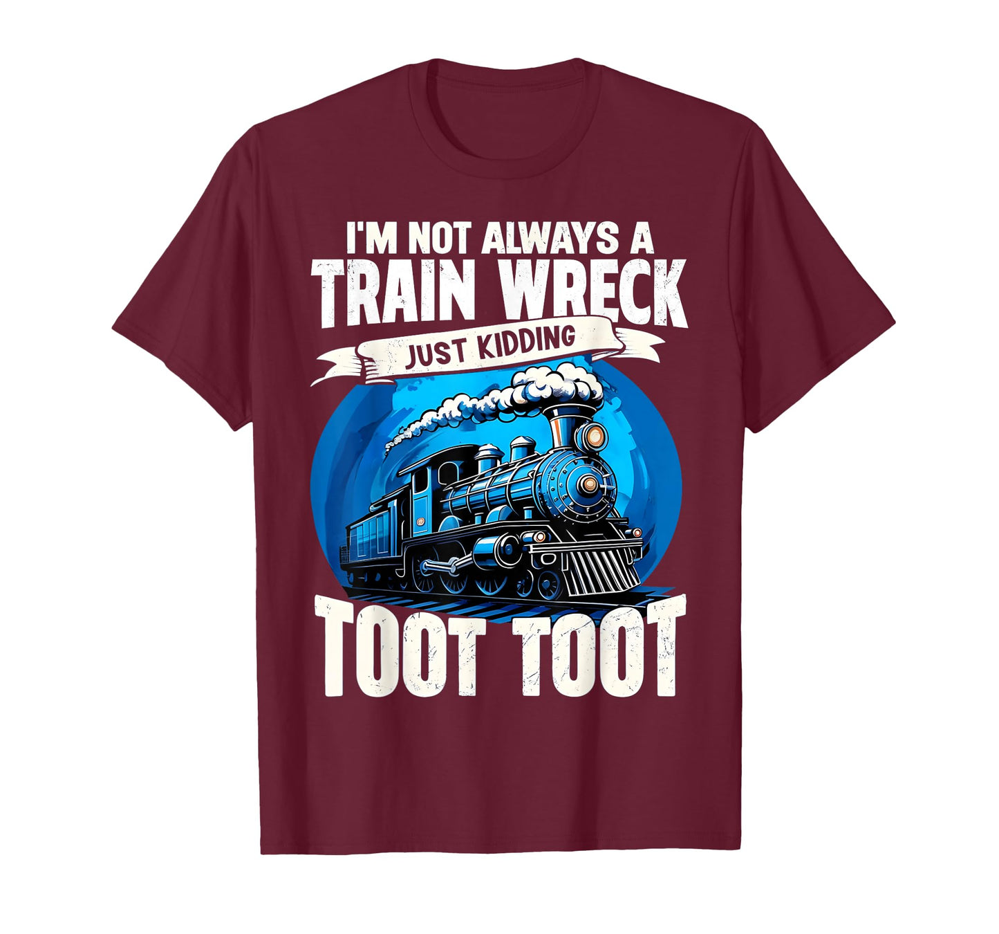 I'm Not Always A Train Wreck Just Kidding Toot Toot Funny T-Shirt
