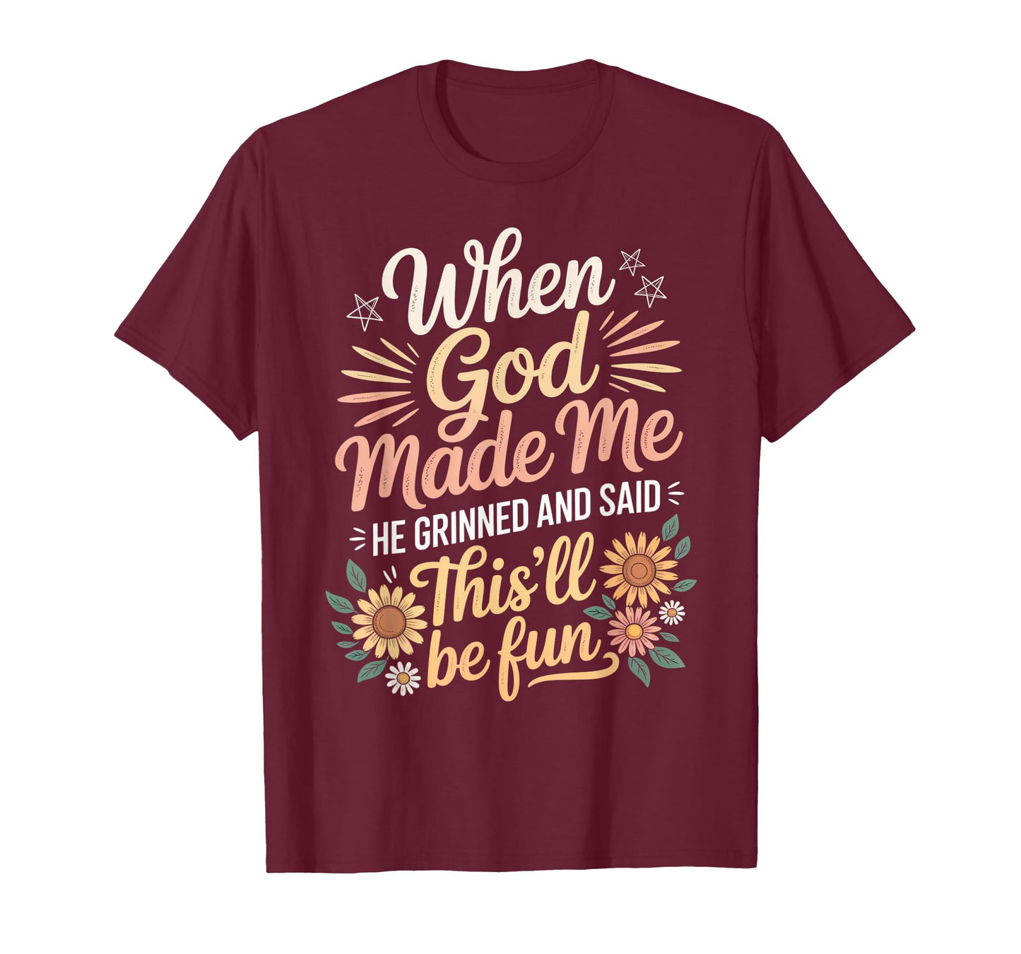 When God Made Me He Grinned Said This'll Be Fun Sarcastic T-Shirt