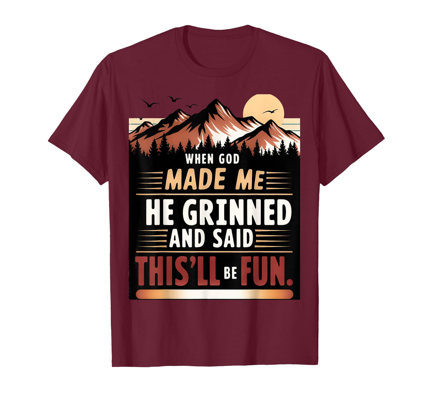 When God Made Me He Grinned Said This'll Be Fun Sarcastic T-Shirt