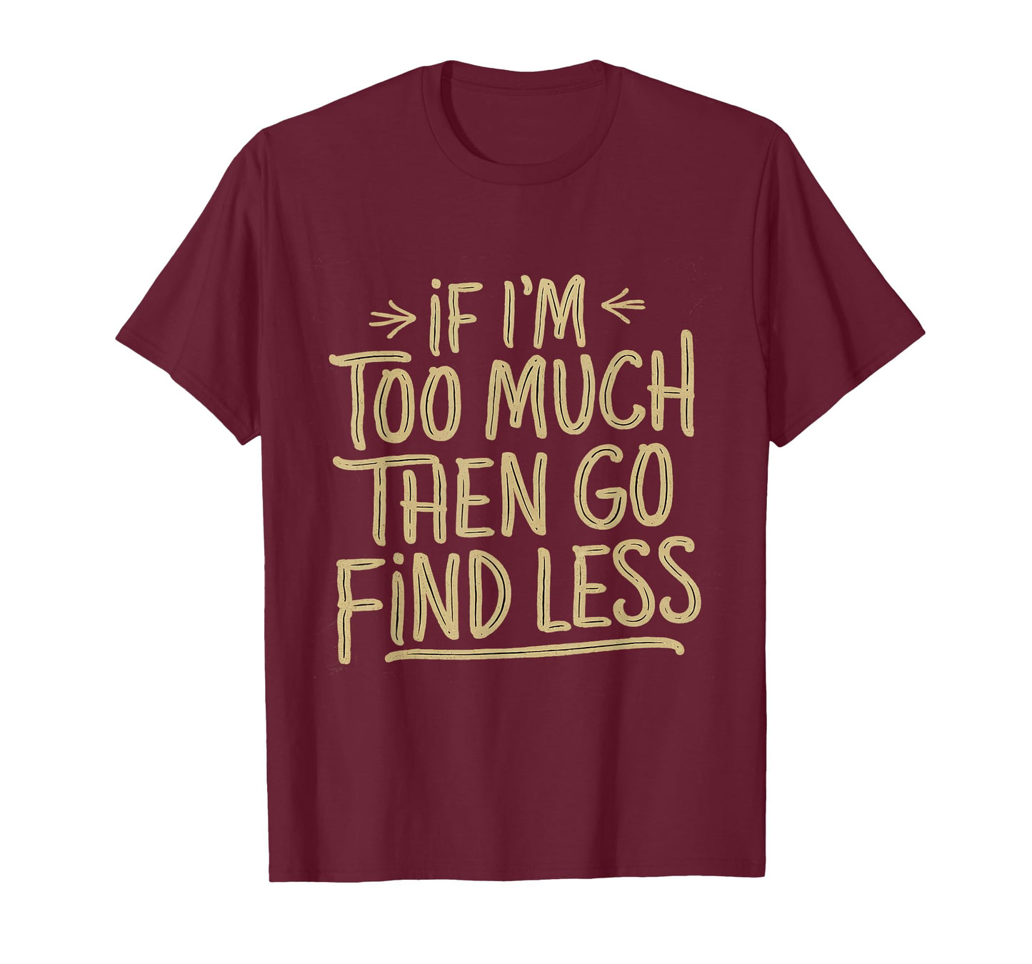 If I'm too much then go find less Confident Quote Mens T-Shirt
