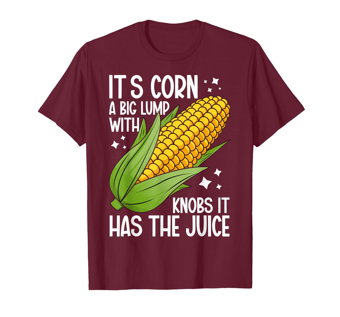 It's Corn A Big Lump With Knobs It Has The Juice It's Corn T-Shirt