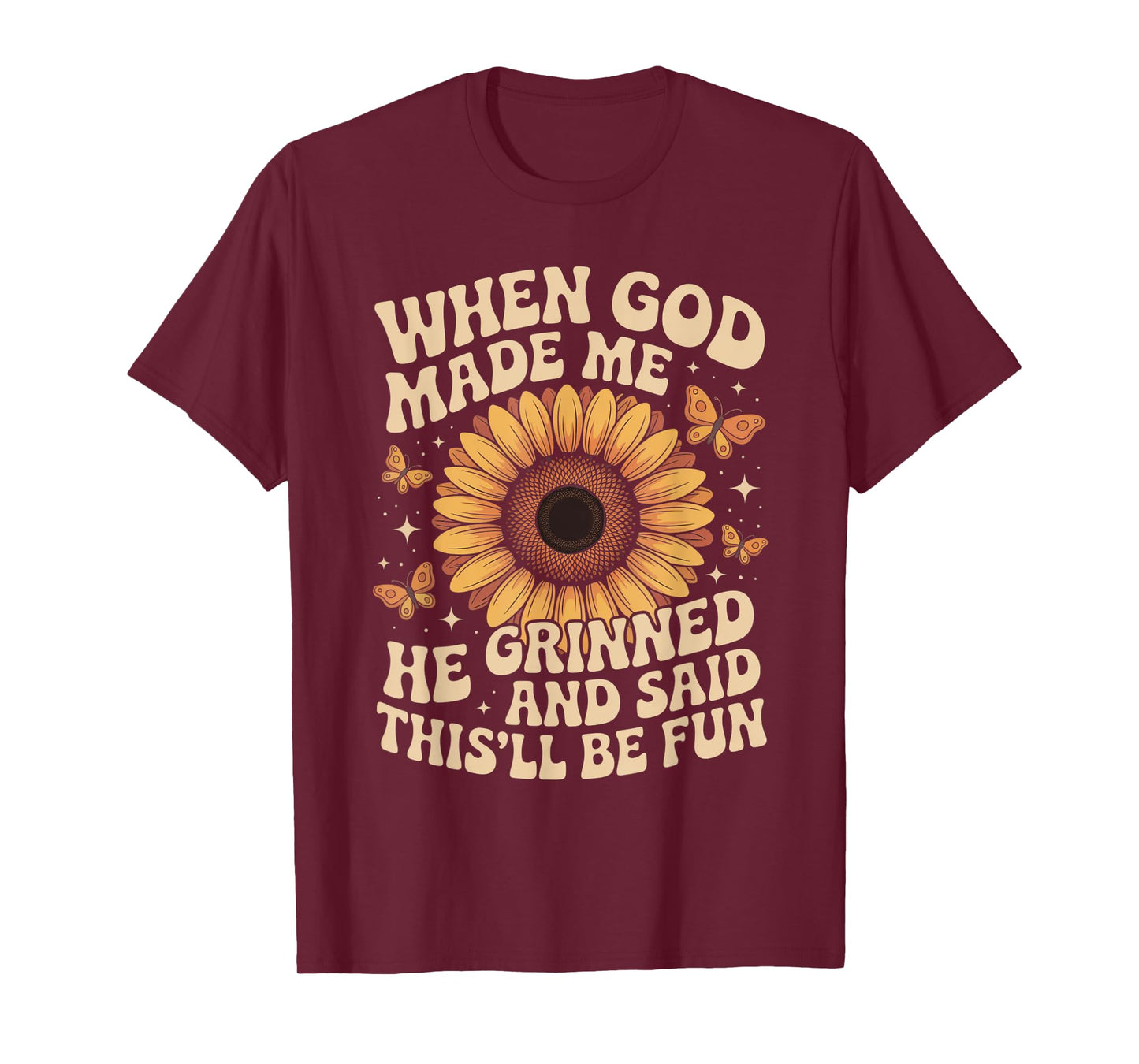 When God Made Me He Grinned Said This'll Be Fun Sarcastic T-Shirt