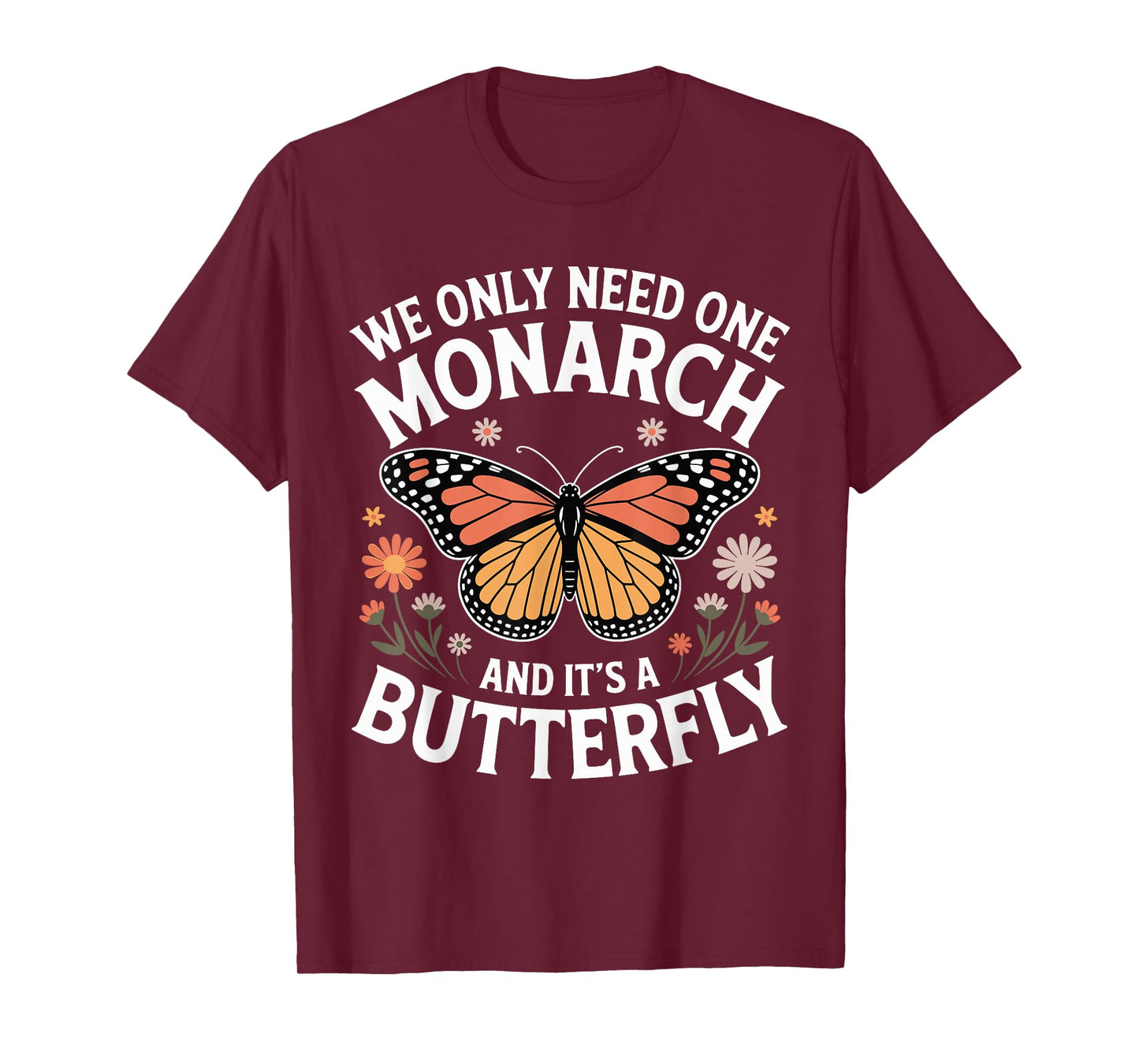 We Only Need One Monarch And It’s A Butterfly T-Shirt