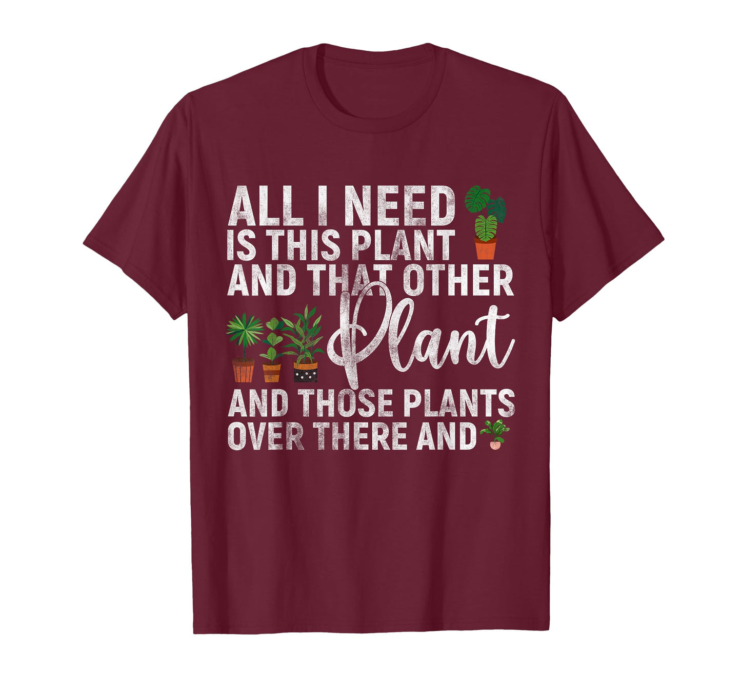 all i need is this plant and that other Gardening Garden T-Shirt