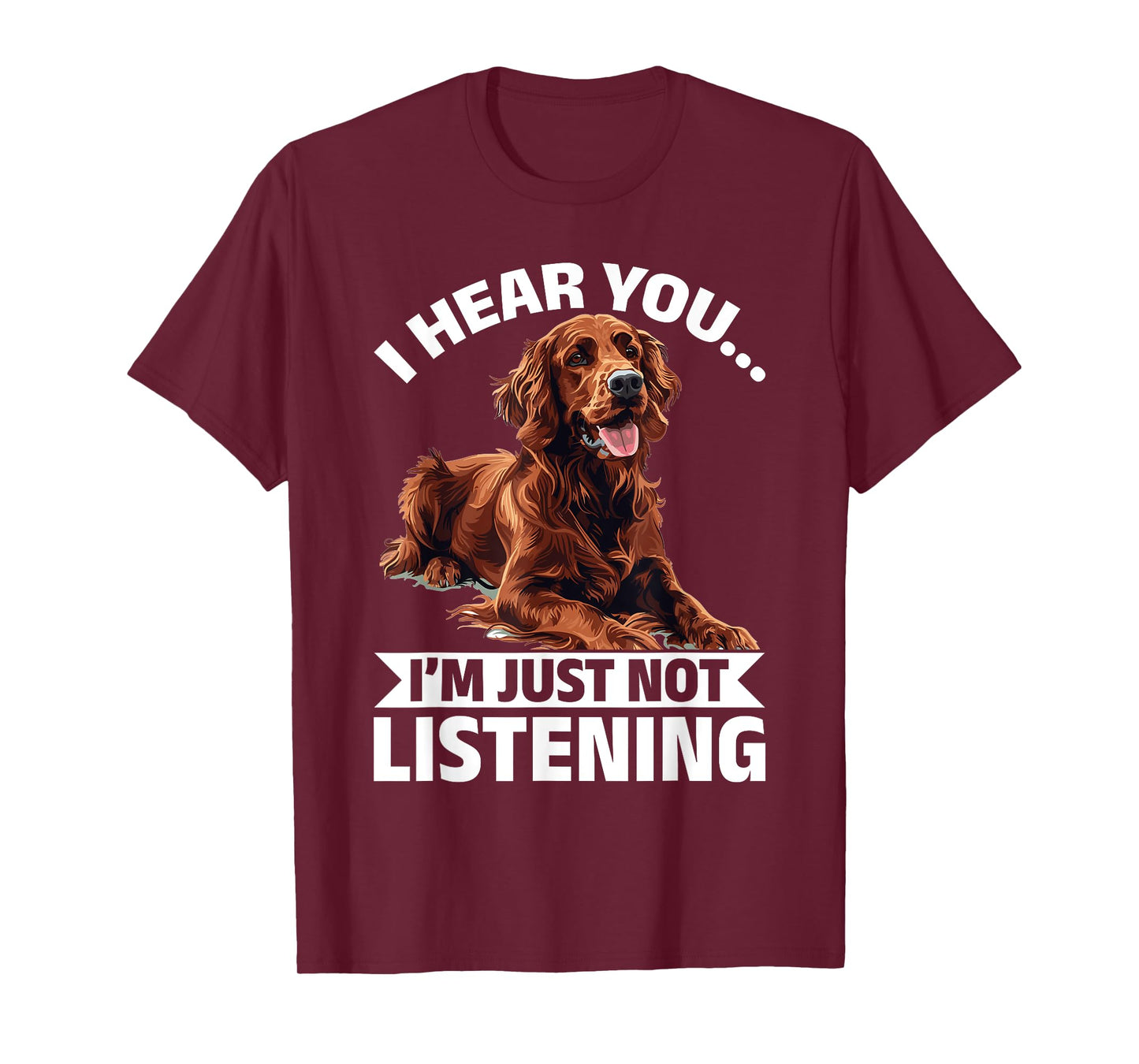 Irish Setter Dog Breed I hear you… I´m just not Listening T-Shirt