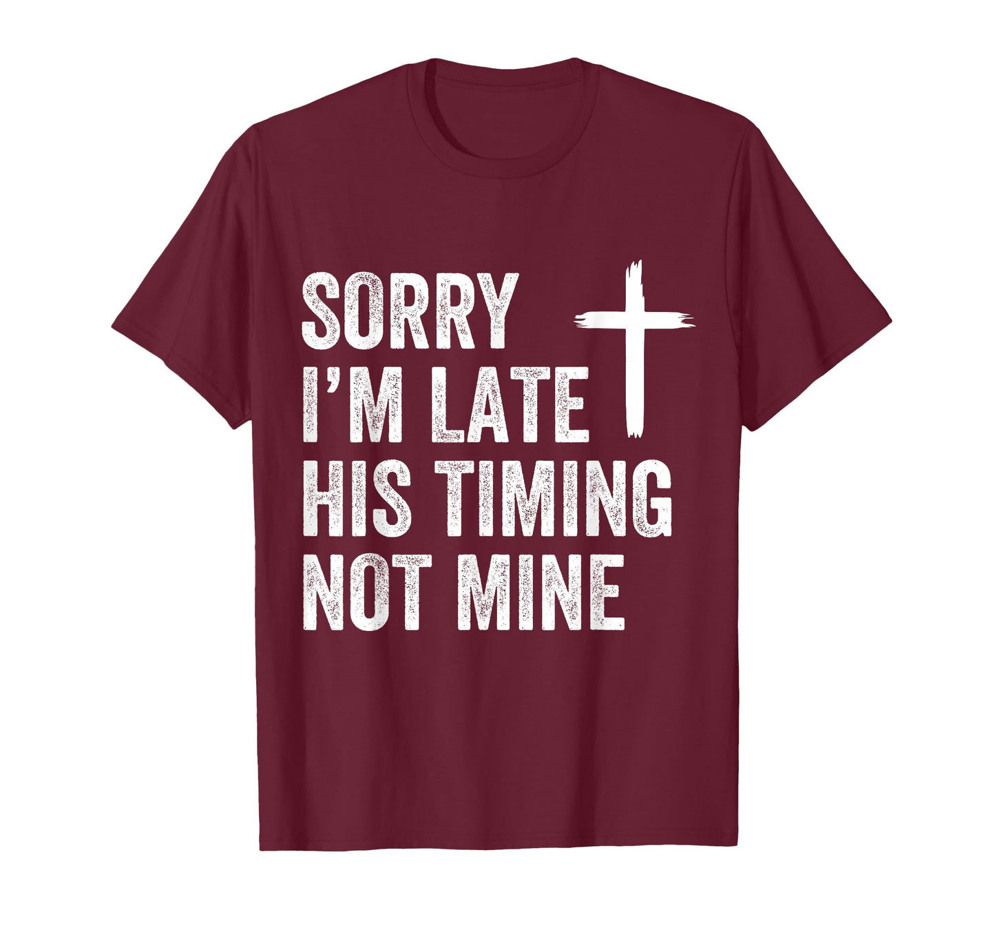 Sorry I'm Late His Timing Not Mine Shirt T-Shirt