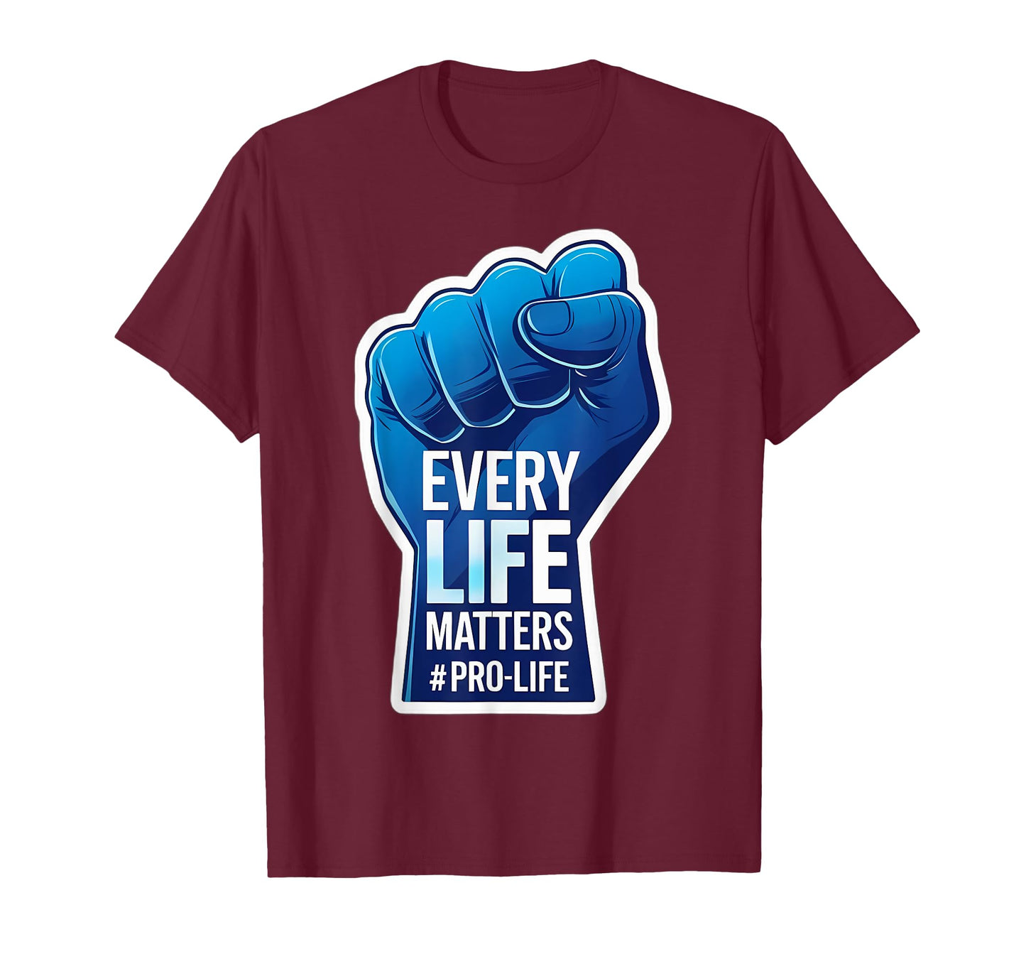 Every Life Matters Pro-Life Raised Fist Pro Life Unborn Baby T-Shirt