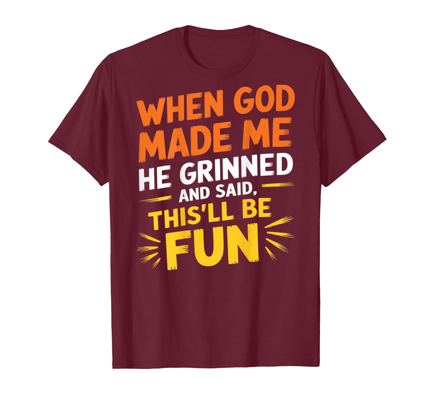 When God Made Me He Grinned and Said Funny Sarcastic (Back) T-Shirt