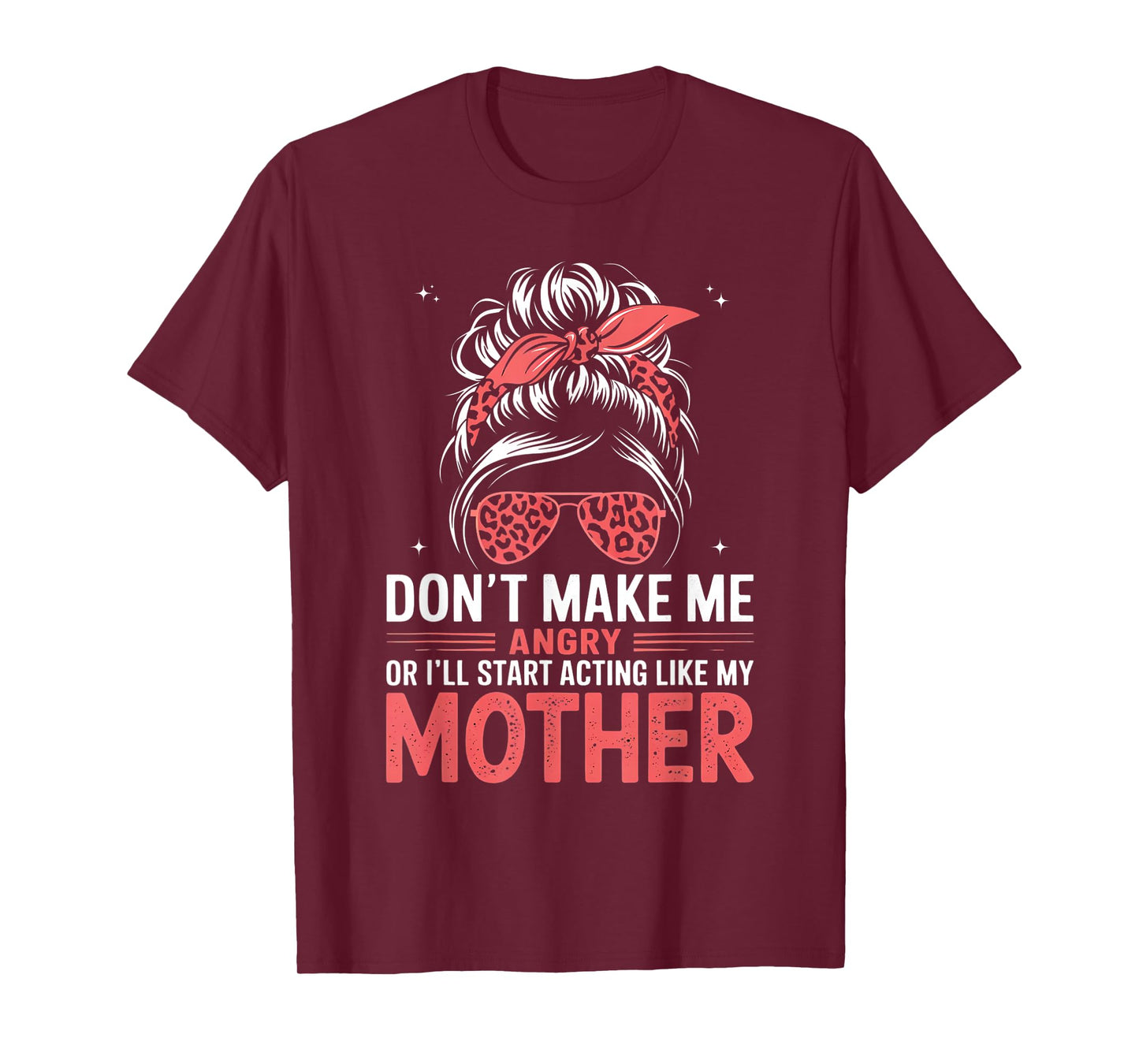Fun Don't Make Me Angry Or I'll Start Acting Like My Mother T-Shirt