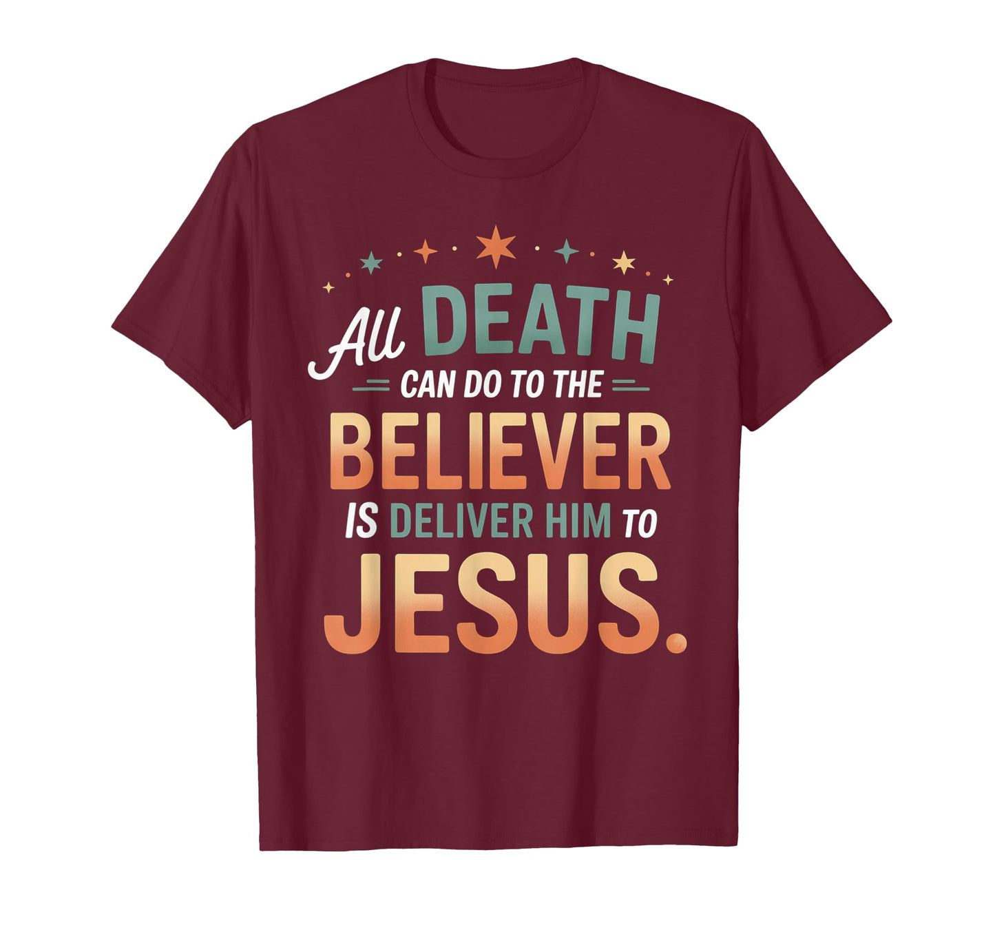 All Death Can Do to The Believer is Deliver Him to Jesus T-Shirt