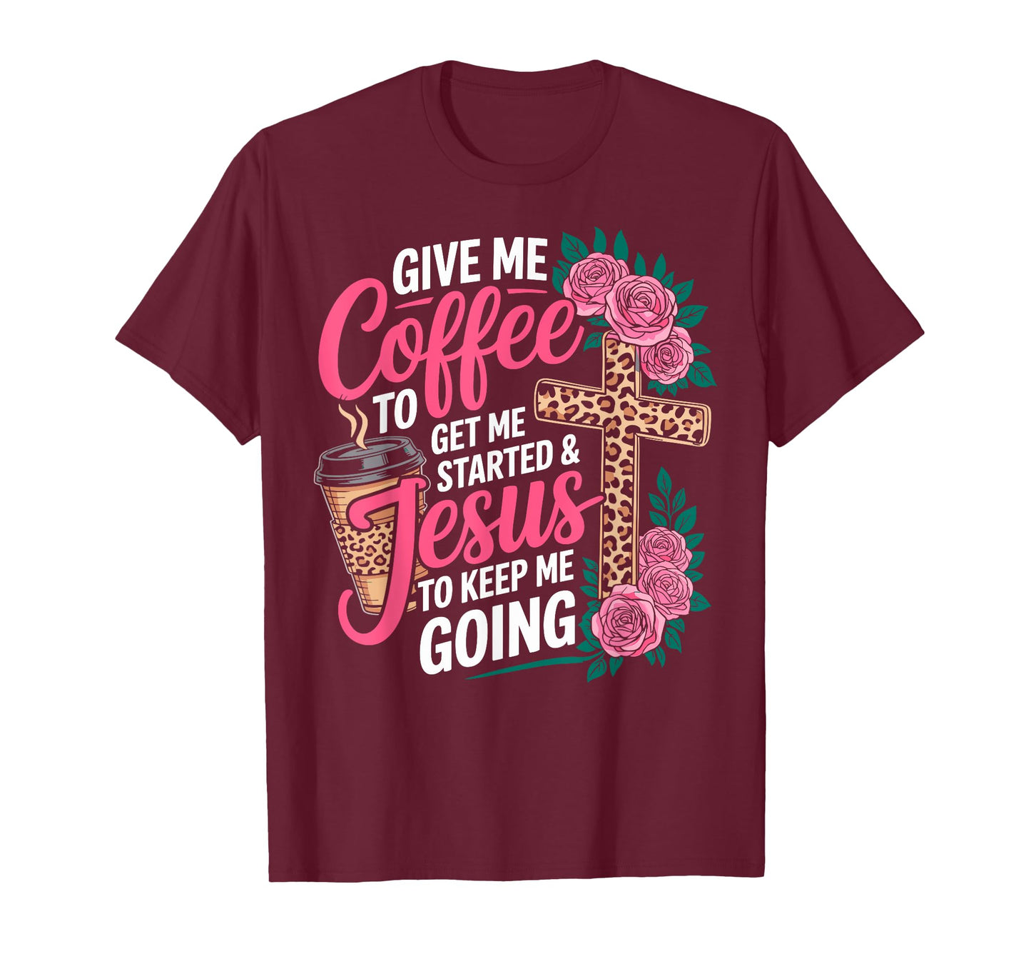 Give Me Coffee to Get Me Started & Jesus to Keep Me Going T-Shirt